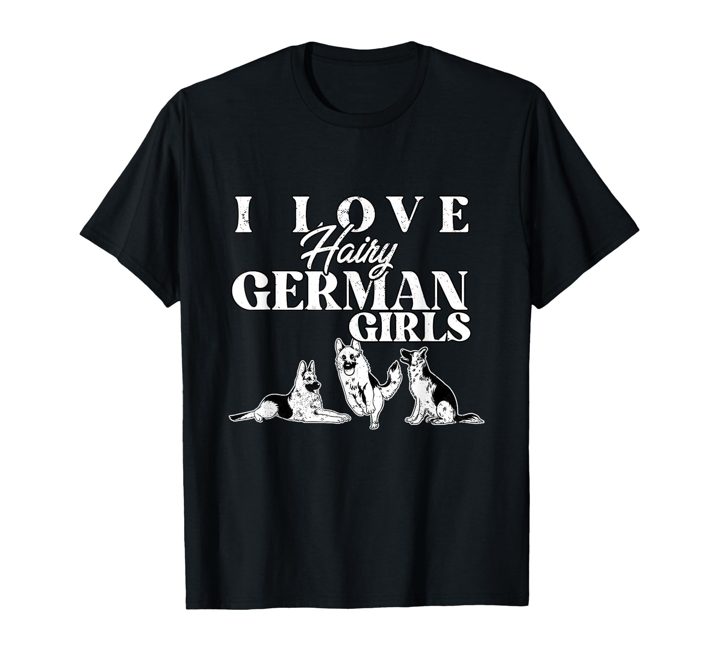 I Love Hairy German Girls Funny German Shepherd Dog Dad Mom T-Shirt