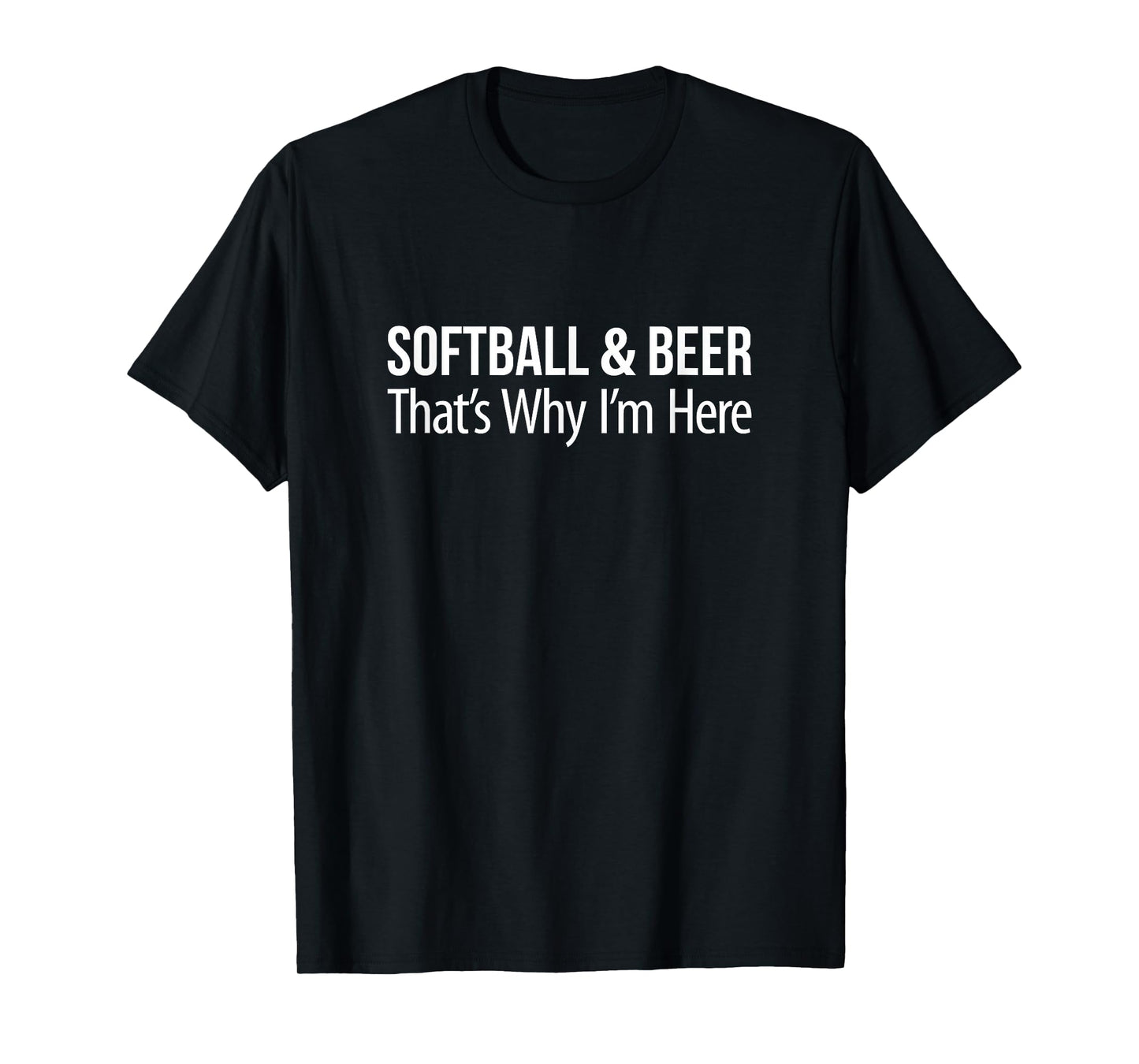 Softball & Beer - That's Why I'm Here - T-Shirt