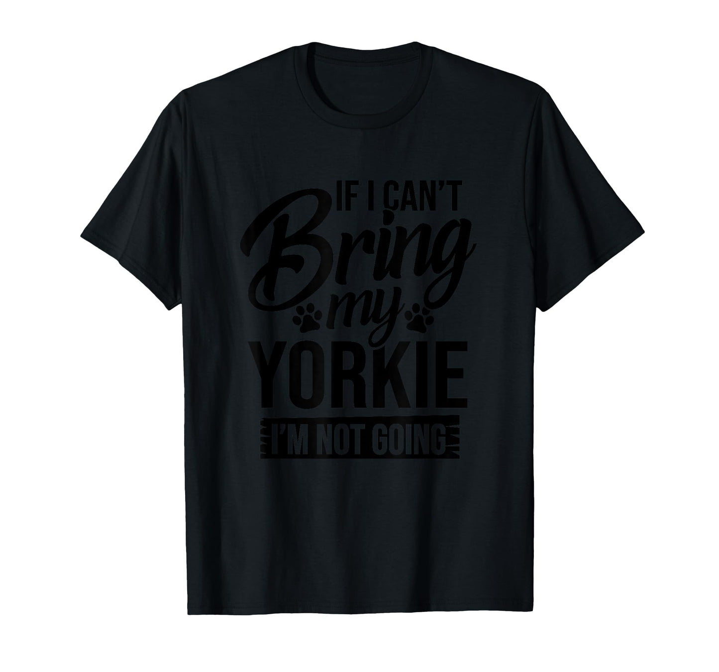 If I Can't Bring My Yorkie - Yorkie Lover Shirt Gift T-Shirt