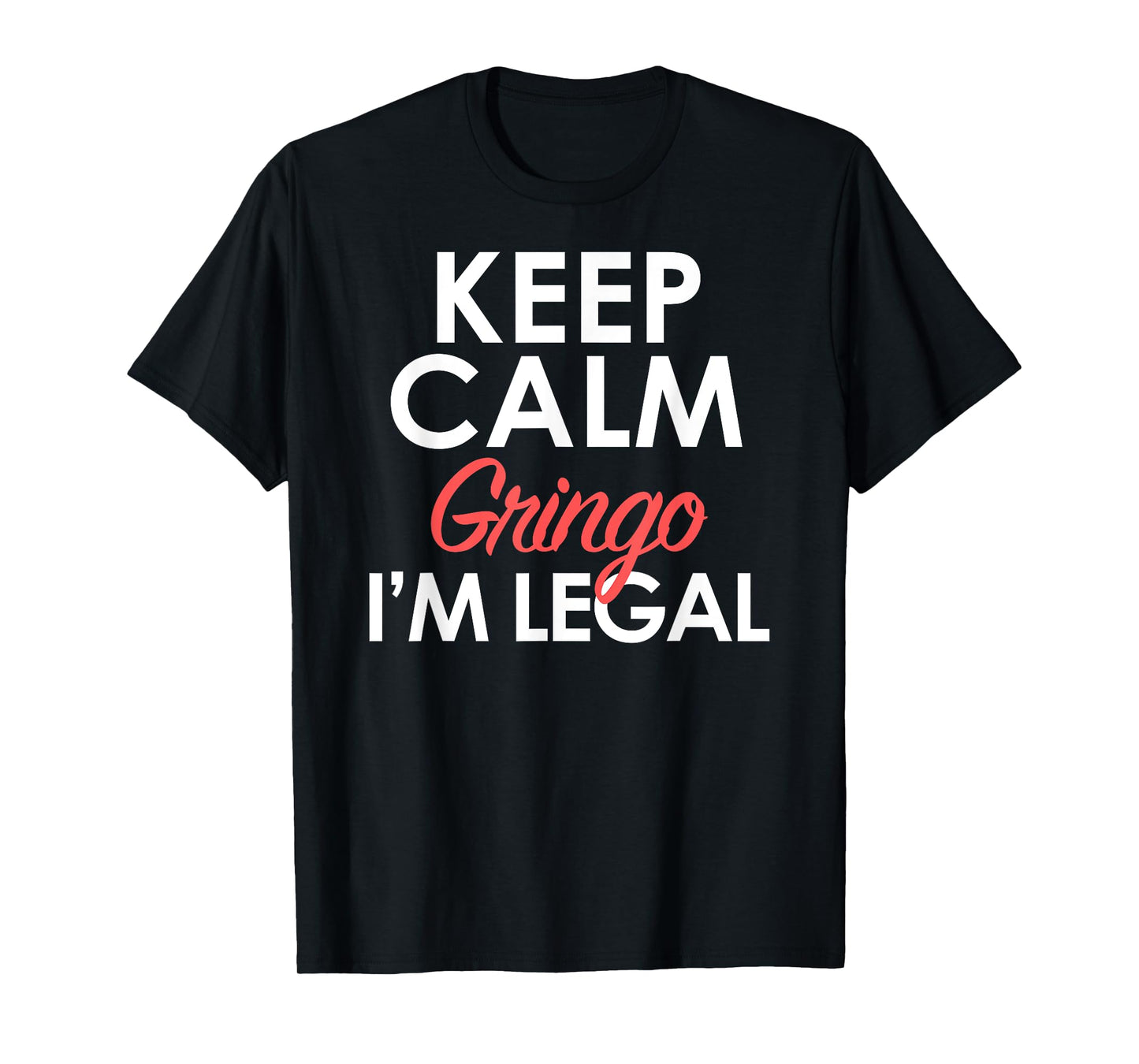 Keep Calm Relax Gringo I'm Legal Funny Pro Immigration T-Shirt
