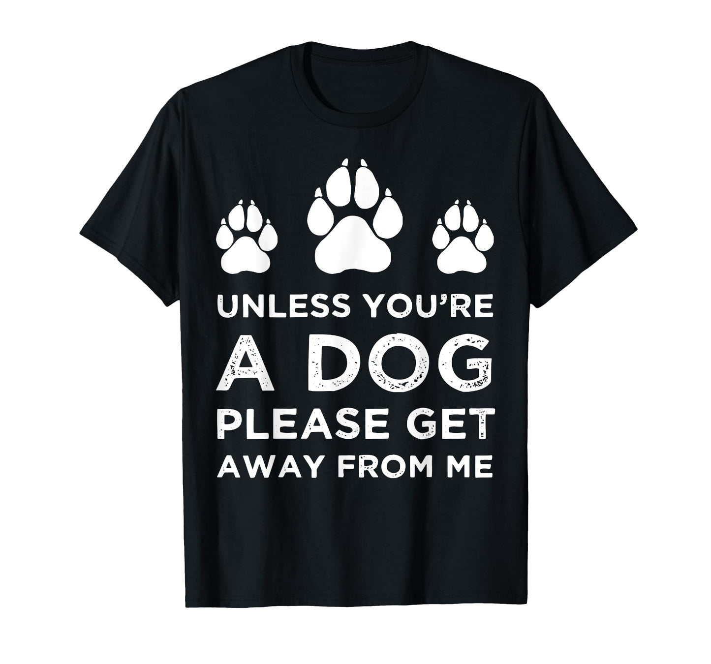Unless You're A Dog Get Away From Me Funny T-Shirt