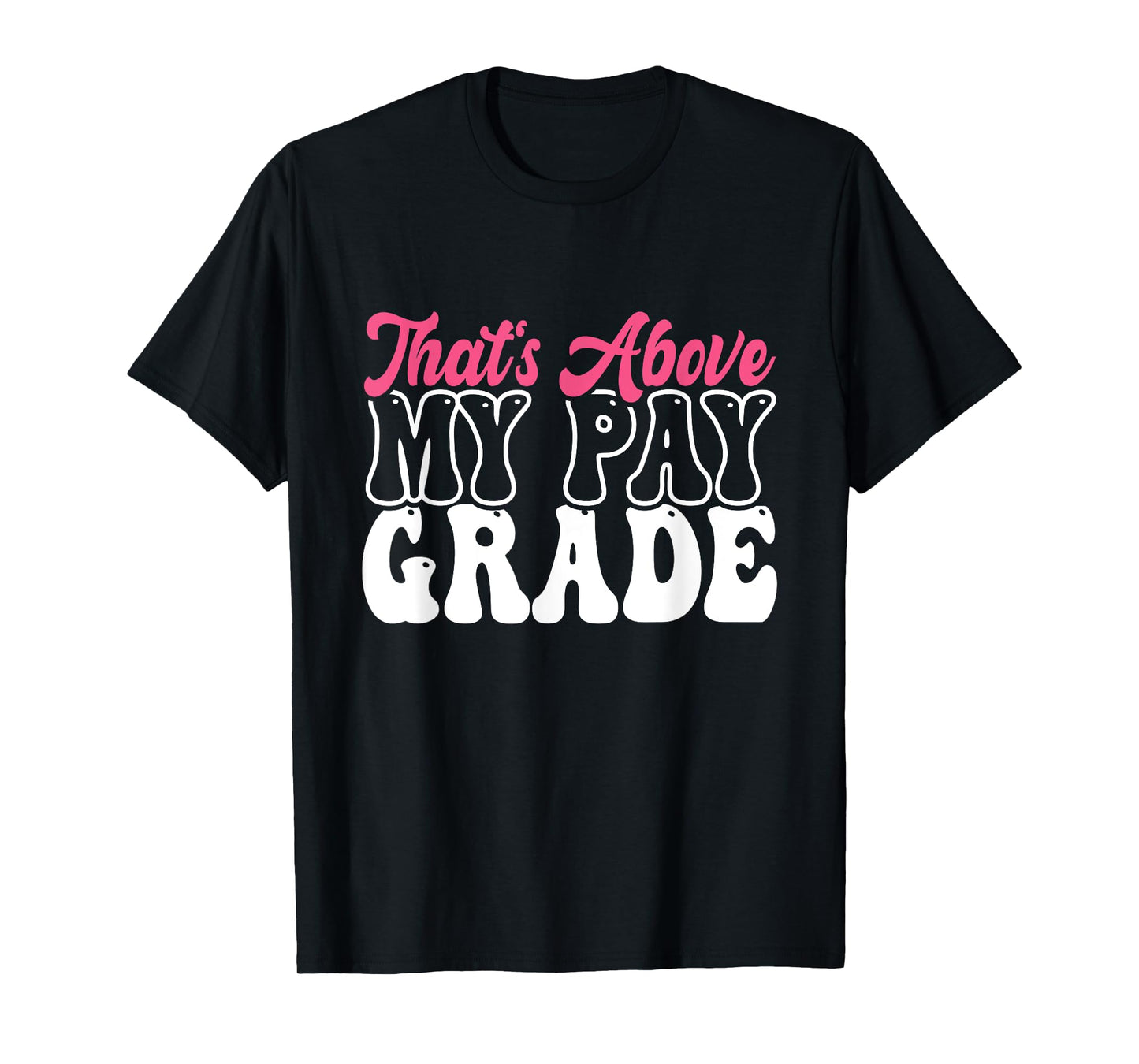 That's Above My Pay Grade Funny Job Stress Worker Retirement T-Shirt
