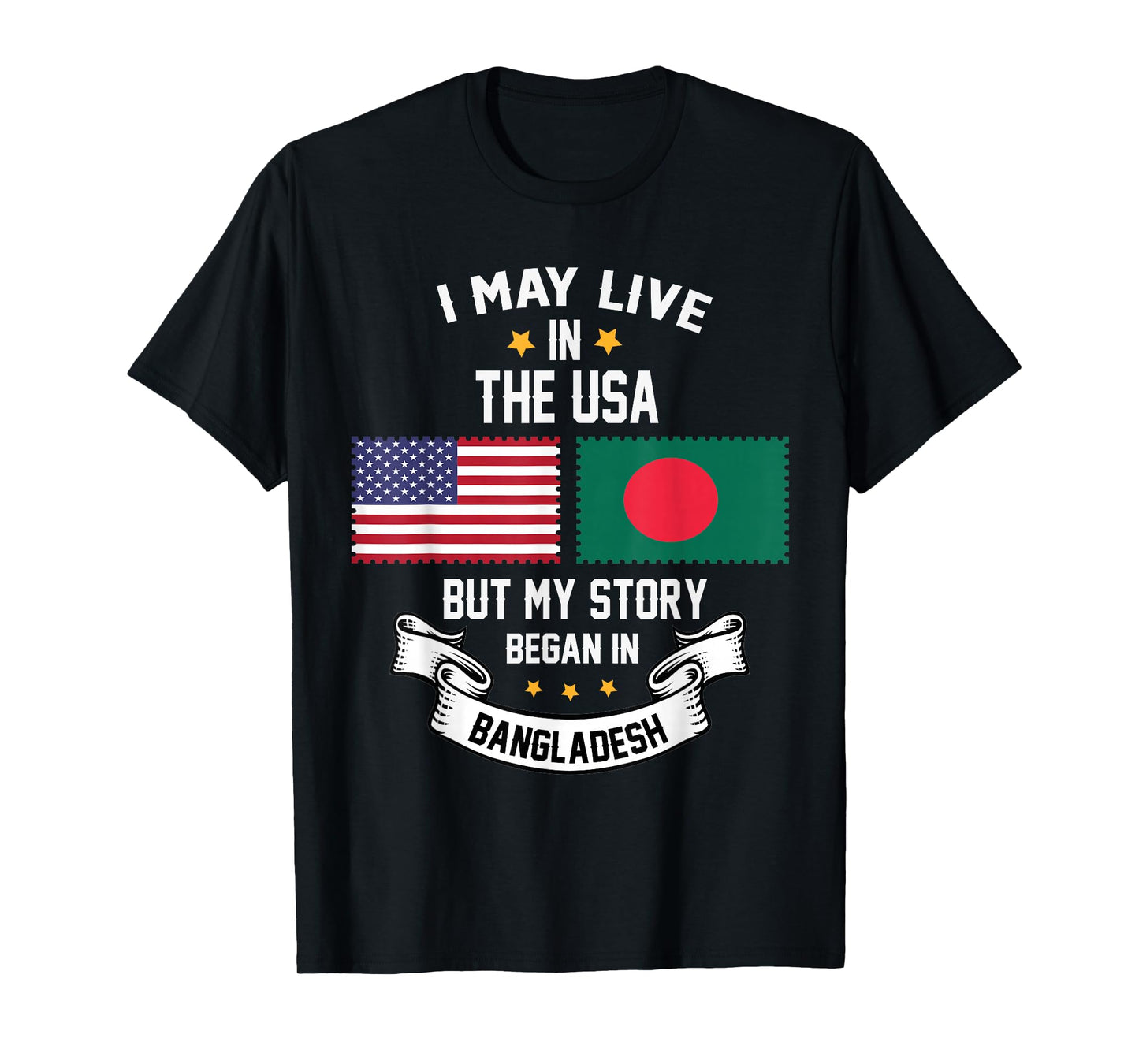 I May Live In USA But My Story Began In Bangladesh T-Shirt