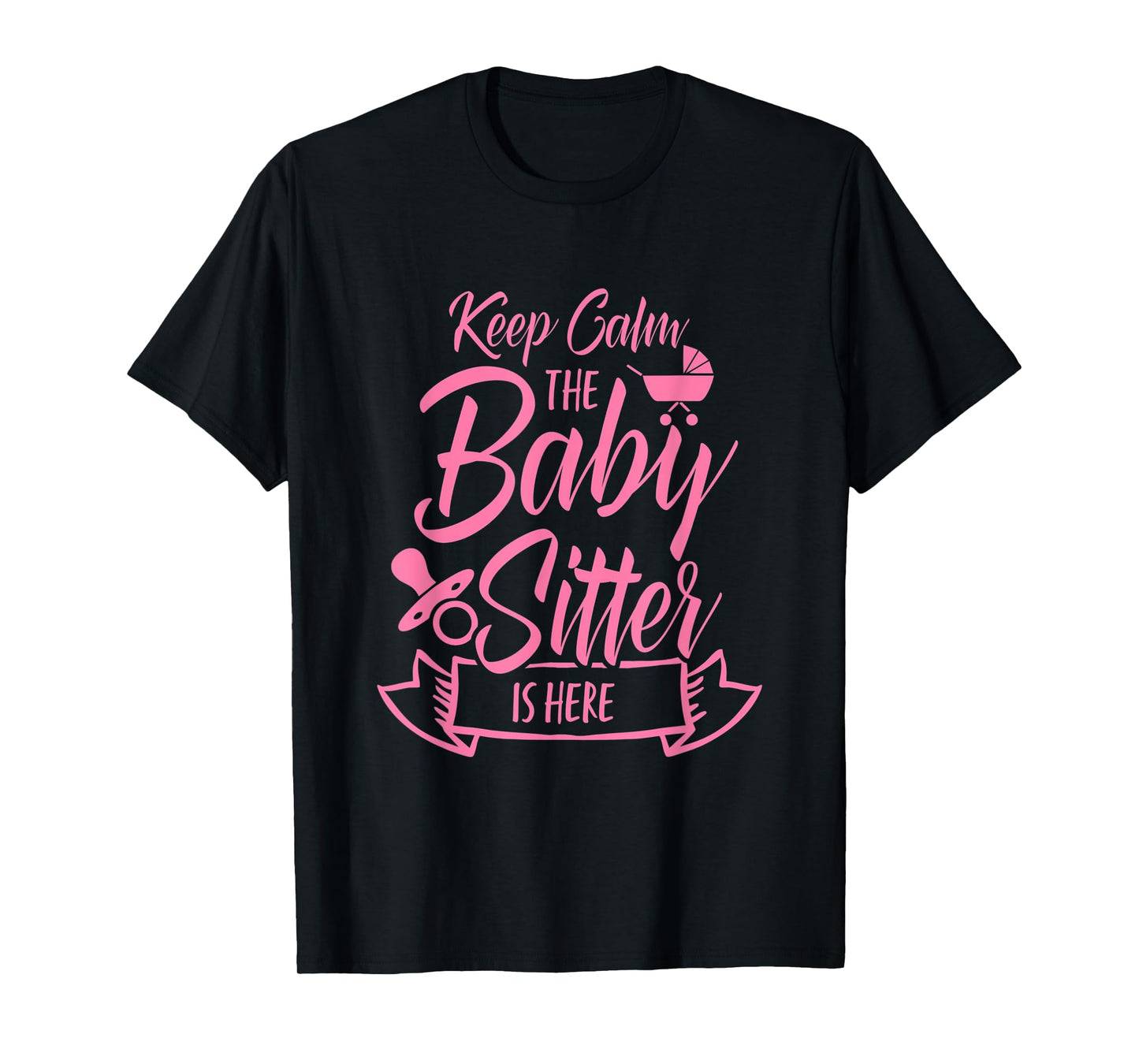 Keep Calm The Babysitter Is Here Daycare Provider Babysit T-Shirt