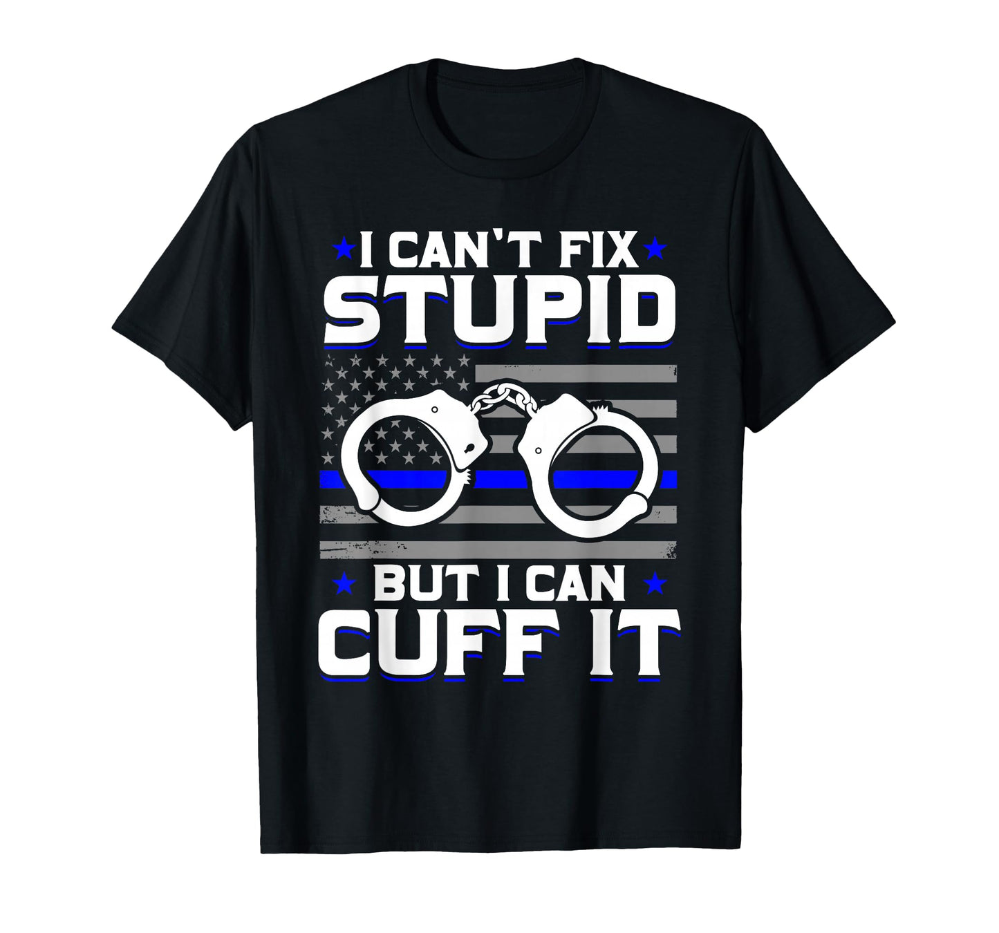 Cant Fix Stupid But I Can Cuff It Police T-Shirt