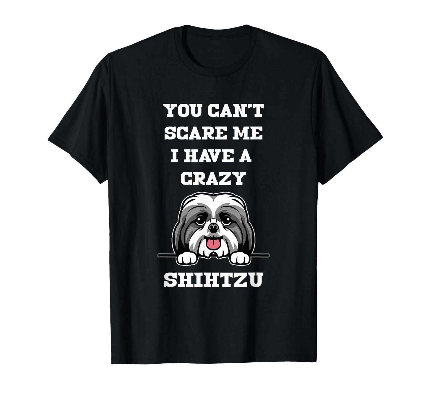 You Cant Scare Me I Have A Crazy Shihtzu Dog T-Shirt