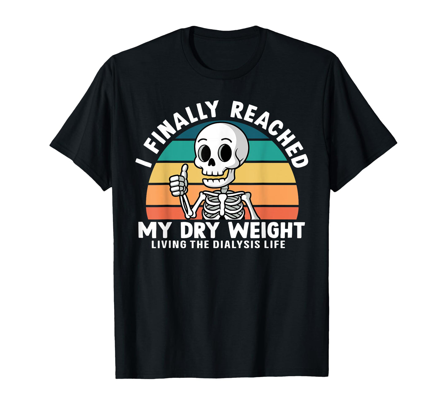 Funny Dialysis Patient I Finally Reached My Dry Weight T-Shirt