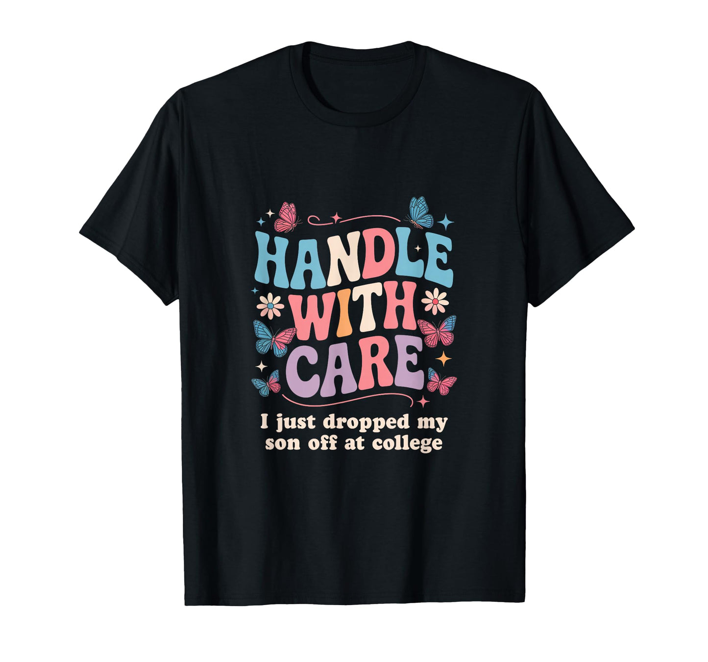 Handle with Care I Just Dropped My Son Off at College T-Shirt