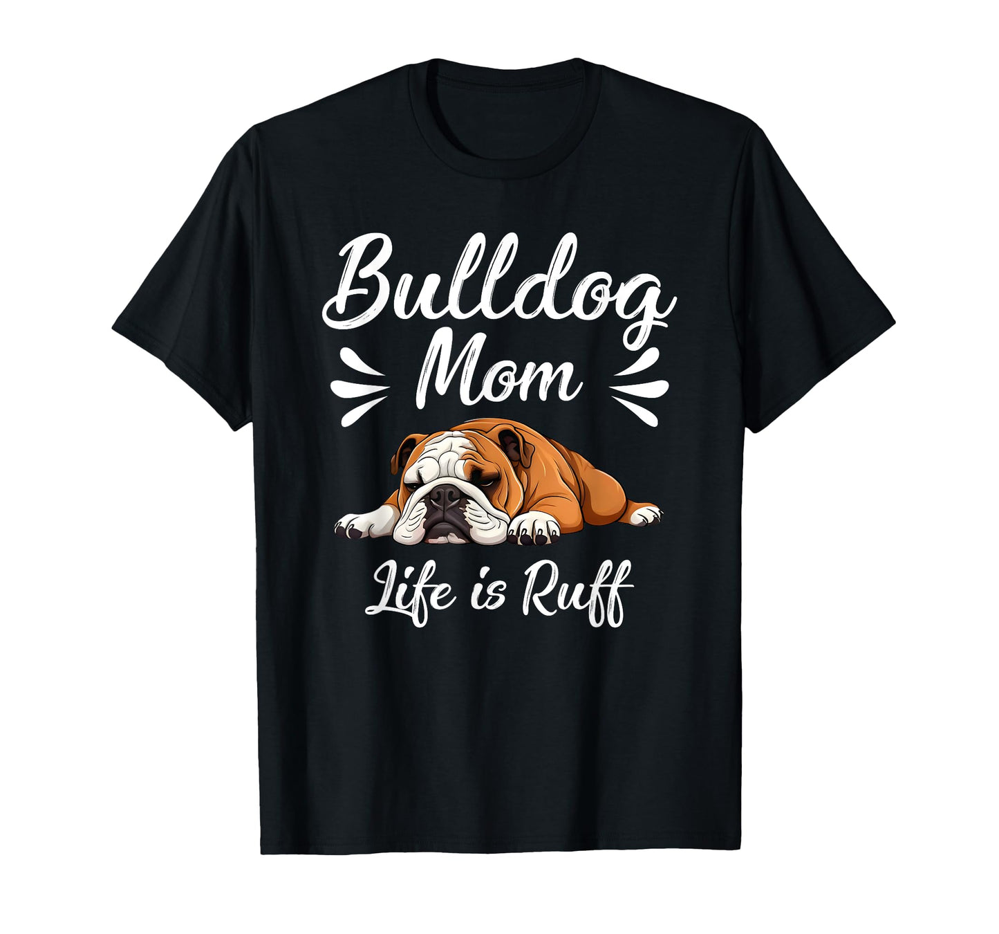 Funny English Bulldog Apparel Bulldog Mom Life Is Ruff T-Shirt