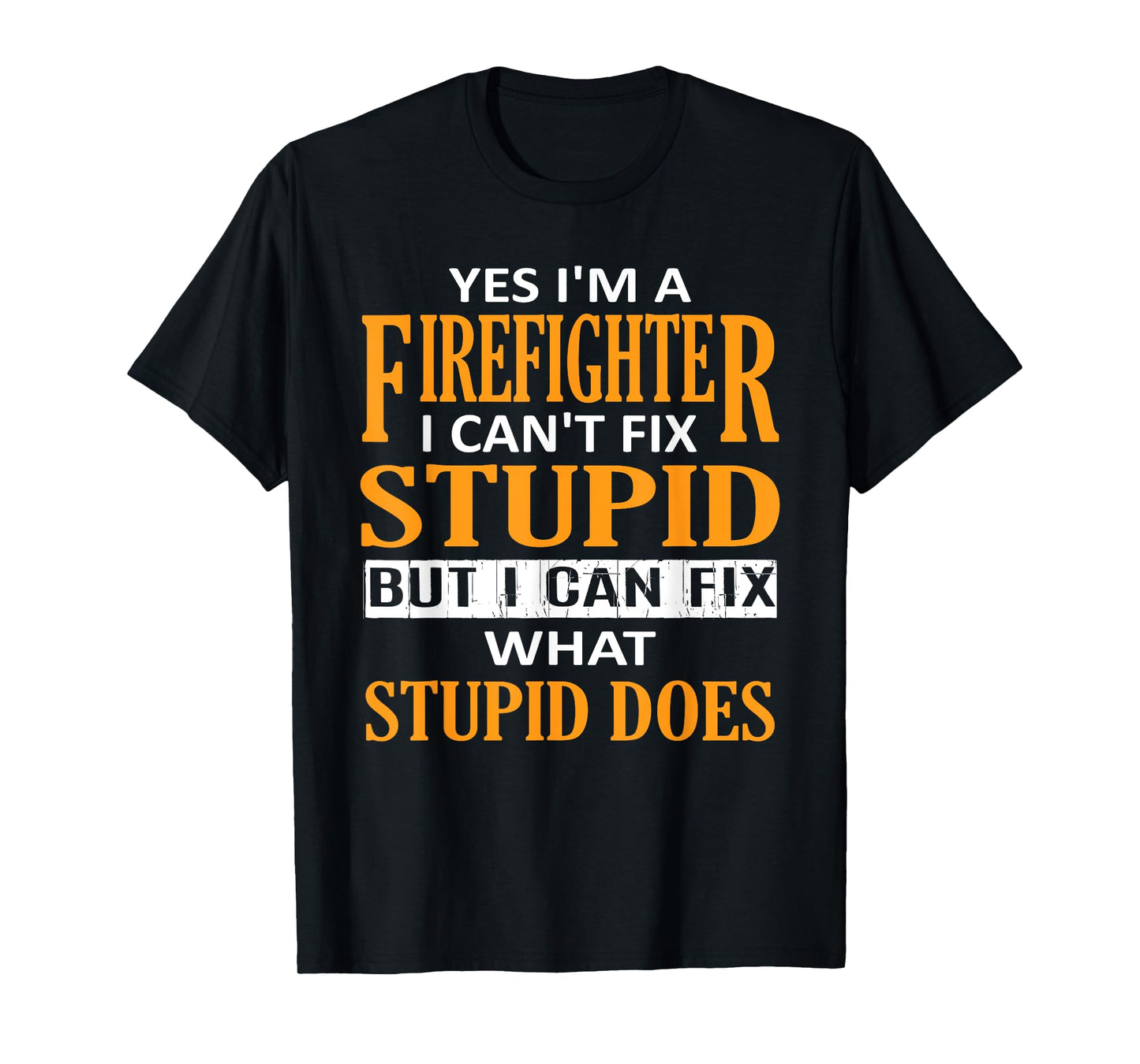 I'm a Firefighter I Can't Fix Stupid Funny Firefighter T-Shirt