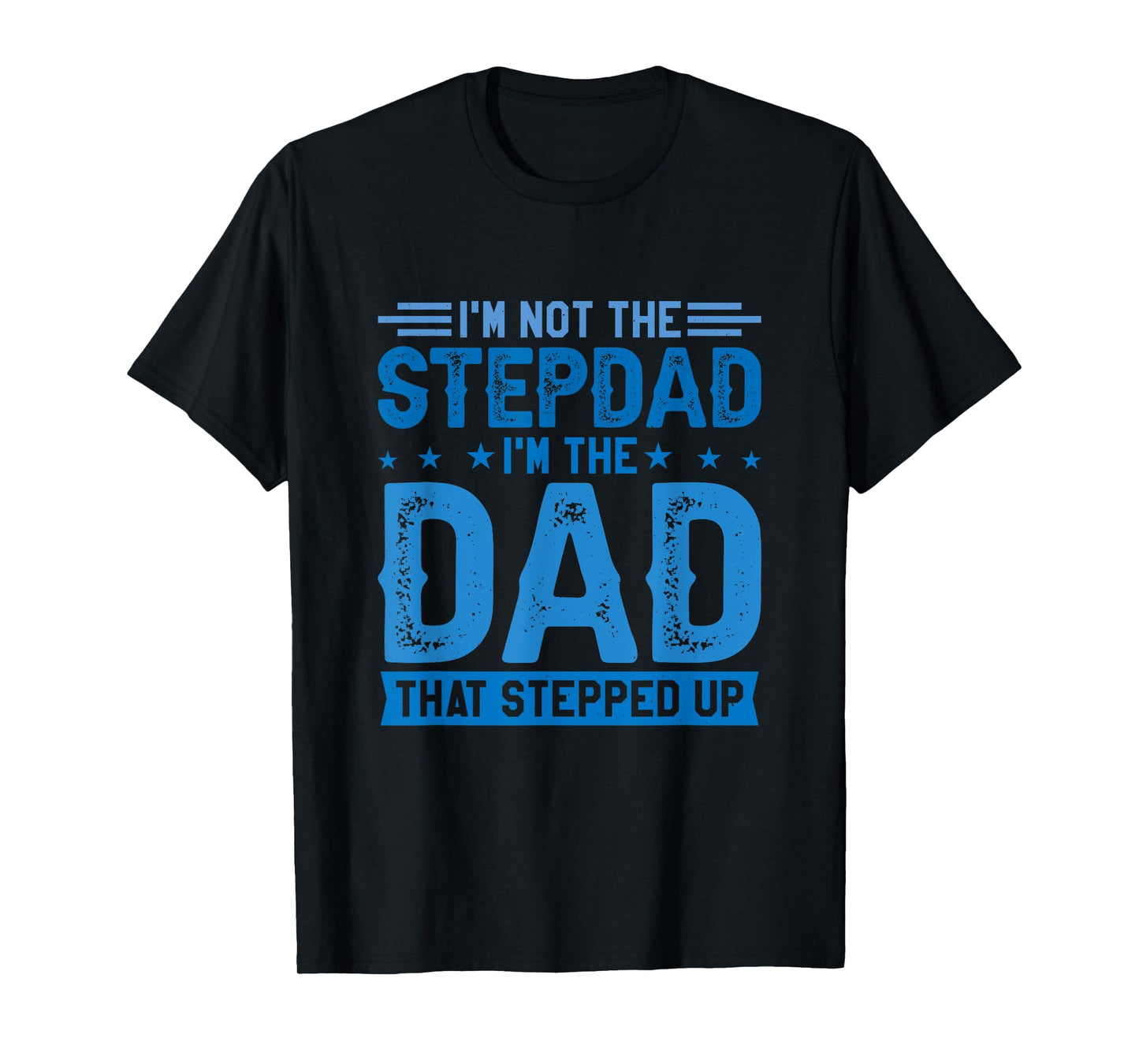 I'm Not The Stepdad I'm The Dad That Stepped Up Stepfather T-Shirt