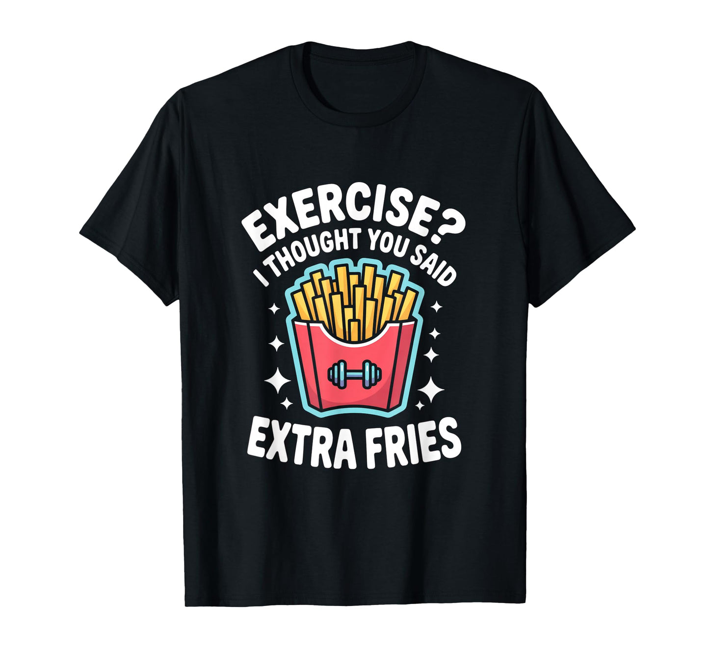 Exercise I Thought You Said Extra Fries Funny Gym Workout T-Shirt