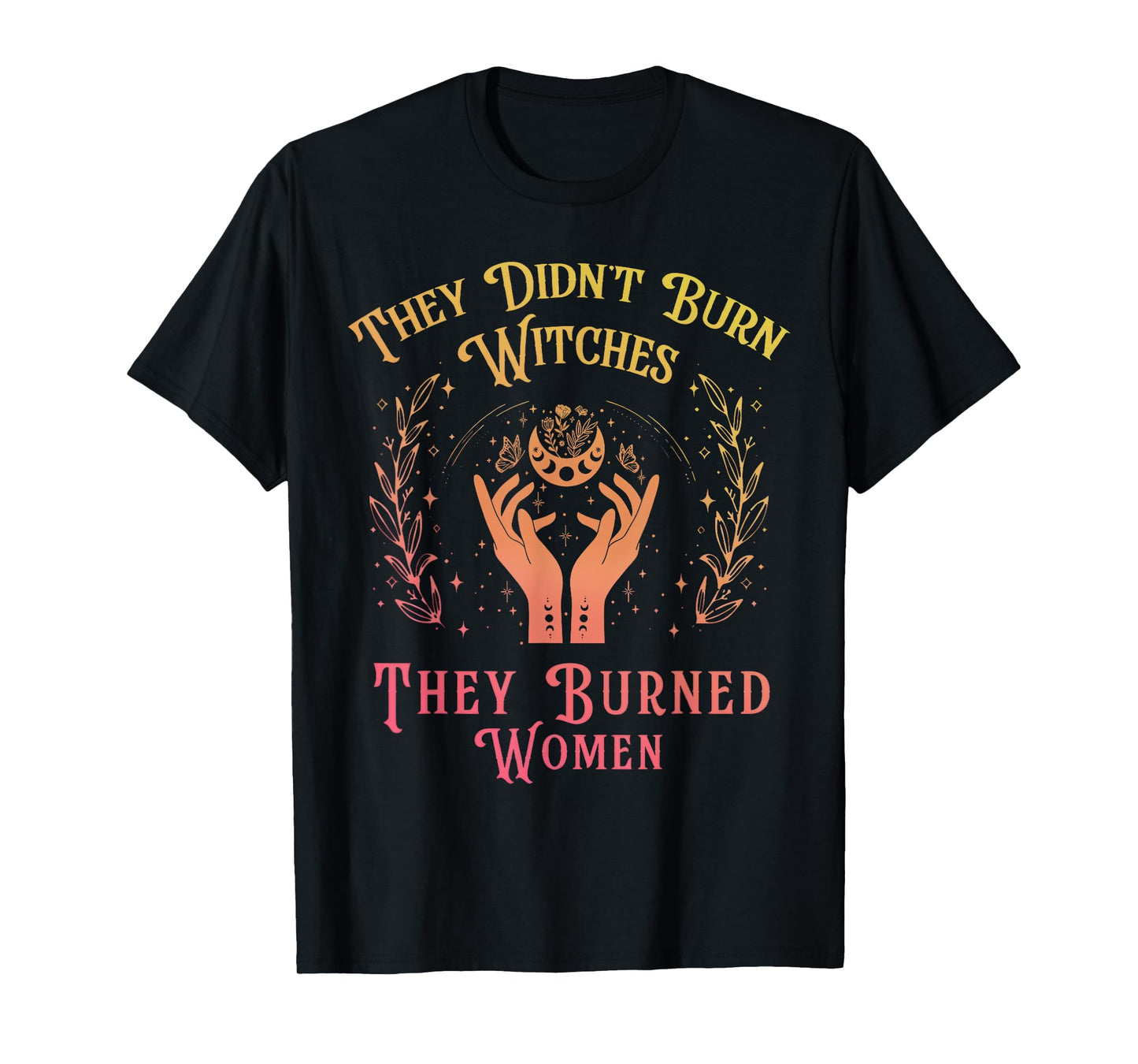 They Didn't Burn Witches Women Feminism Feminist Witch T-Shirt