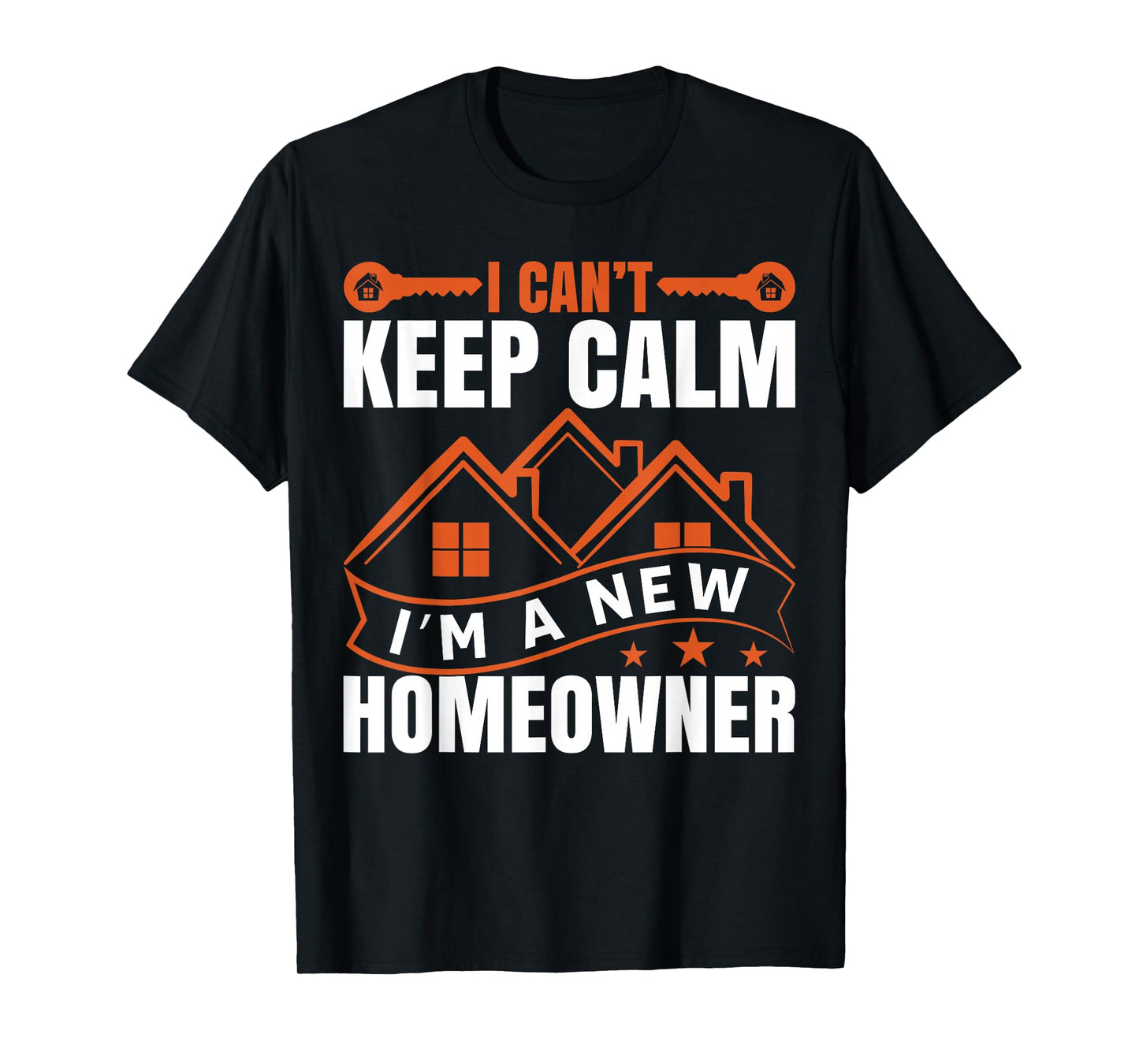 I Can't Keep Calm, I'm A New Homeowner T-Shirt