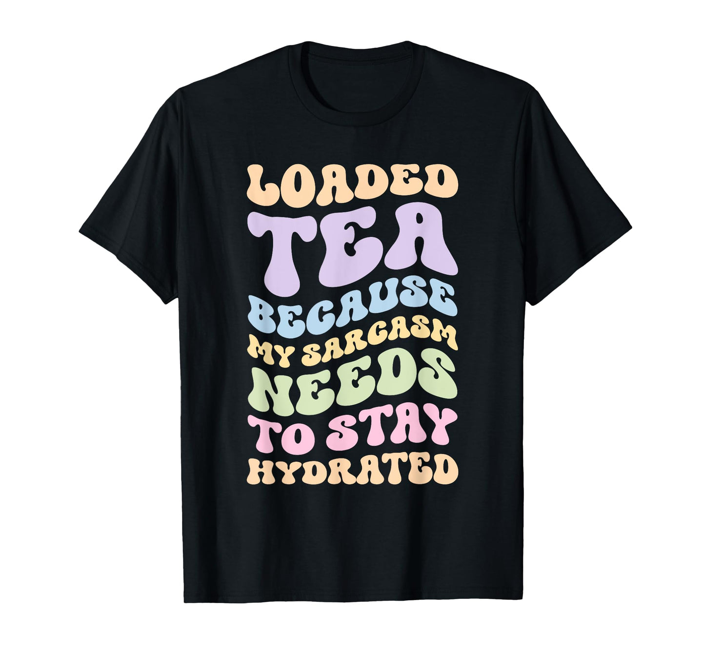 Loaded Tea Because My Sarcasm Needs To Stay Hydrated T-Shirt