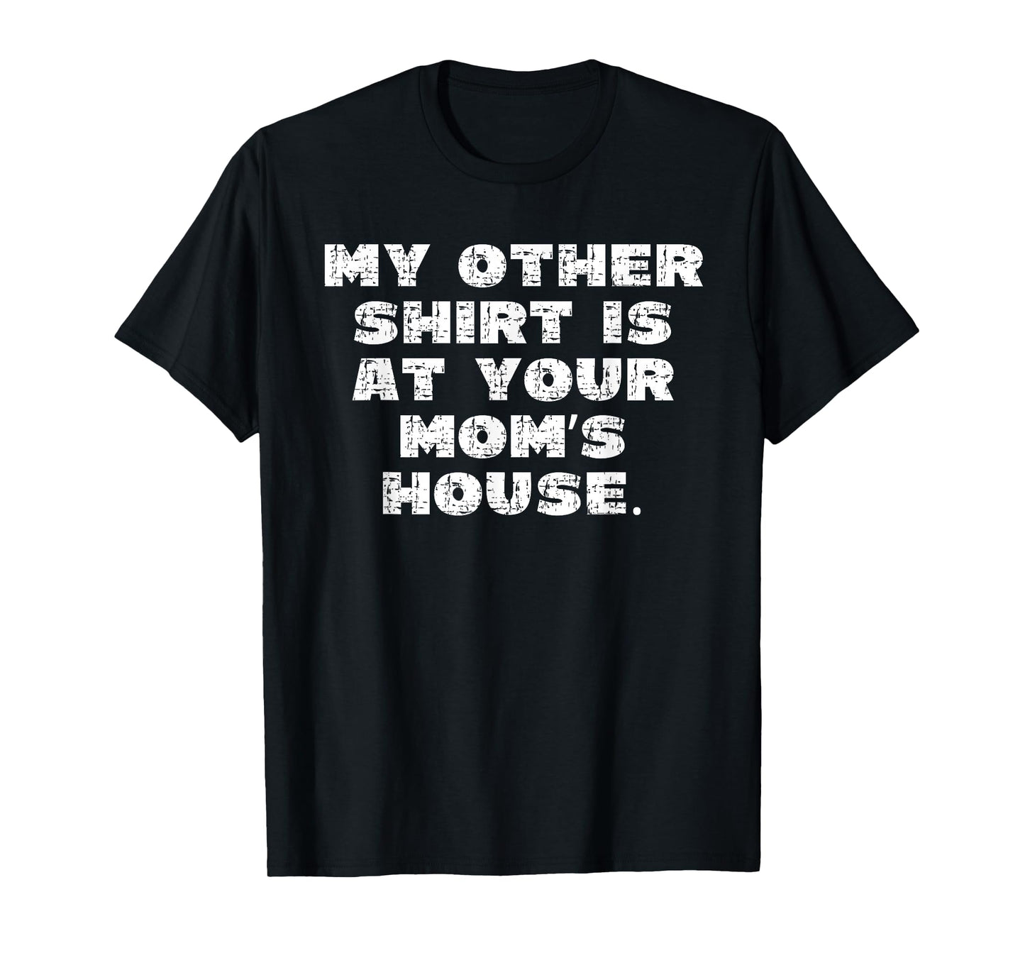 My Other Shirt is at Your Moms House T-Shirt