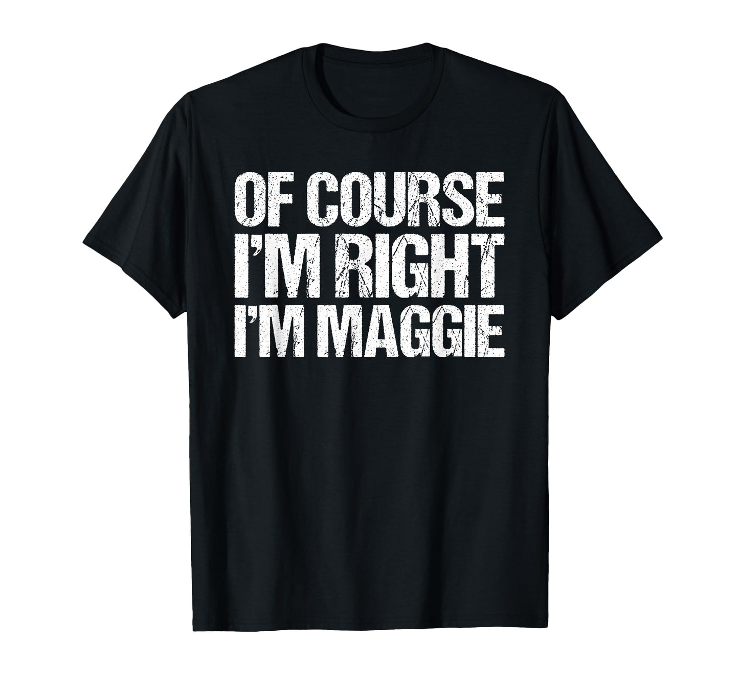 OF COURSE I'M RIGHT I'M Maggie Shirt Funny Personalized T-Shirt