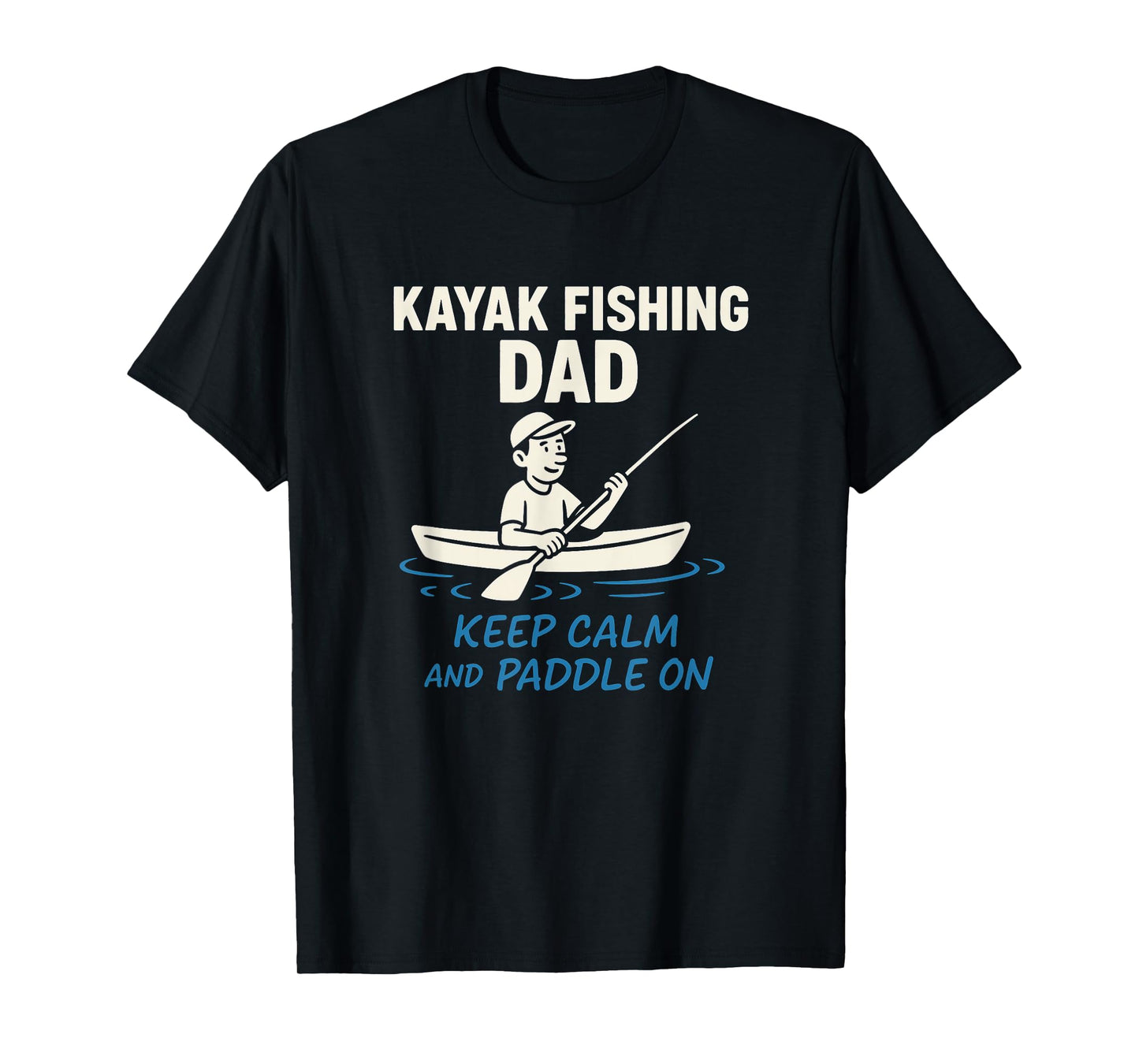 Kayak Fishing Dad Keep Calm and Paddle On T-Shirt
