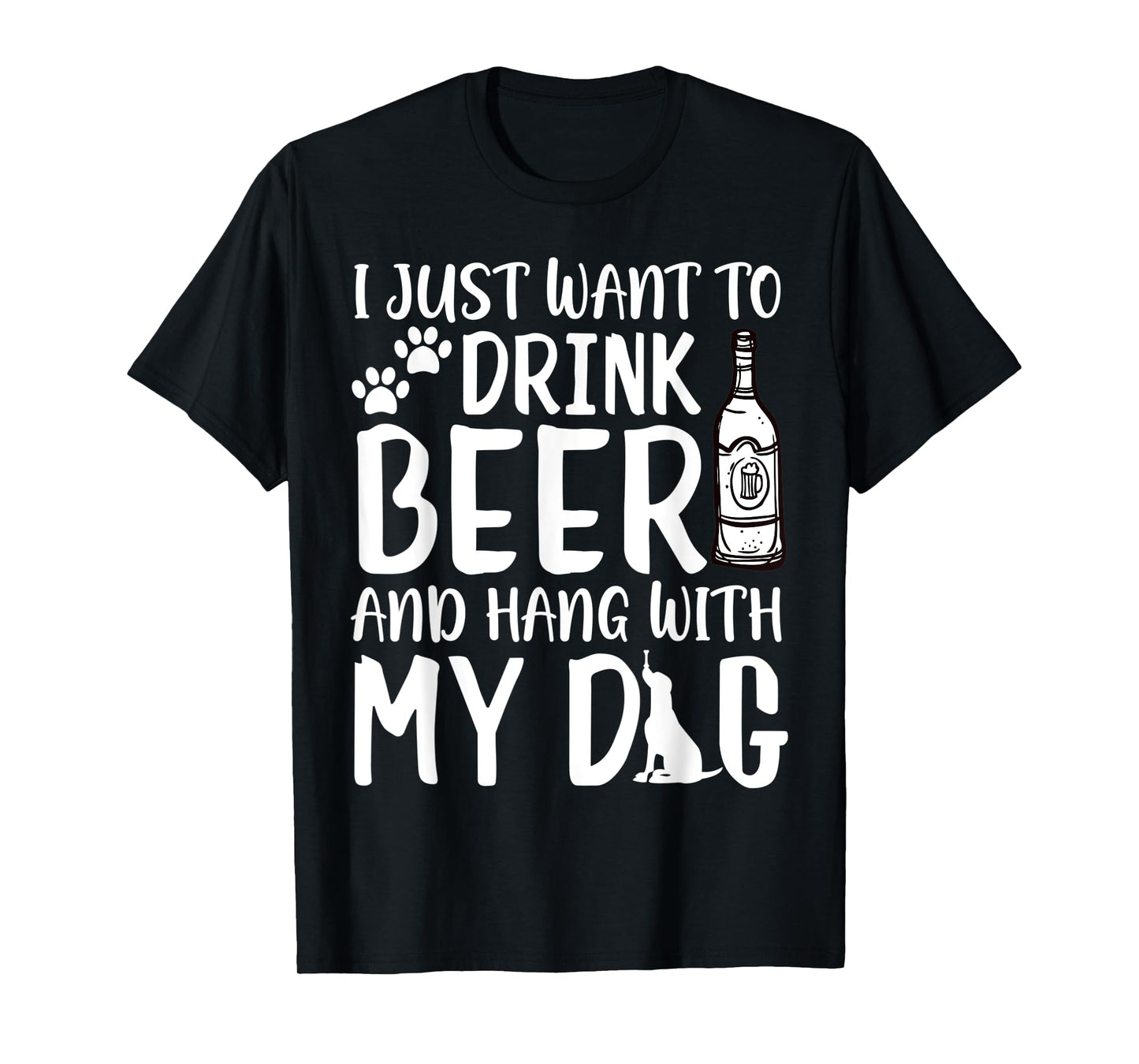 I Just Want to Drink Beer and Hang with My Dog Drinking Love Men Women T-Shirt