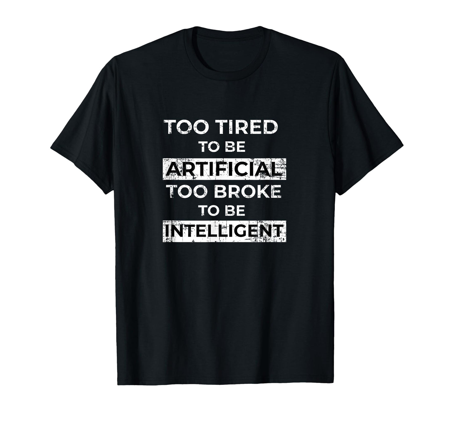 Too Tired to Be Artificial Too Broke to Be Intelligent Funny T-Shirt