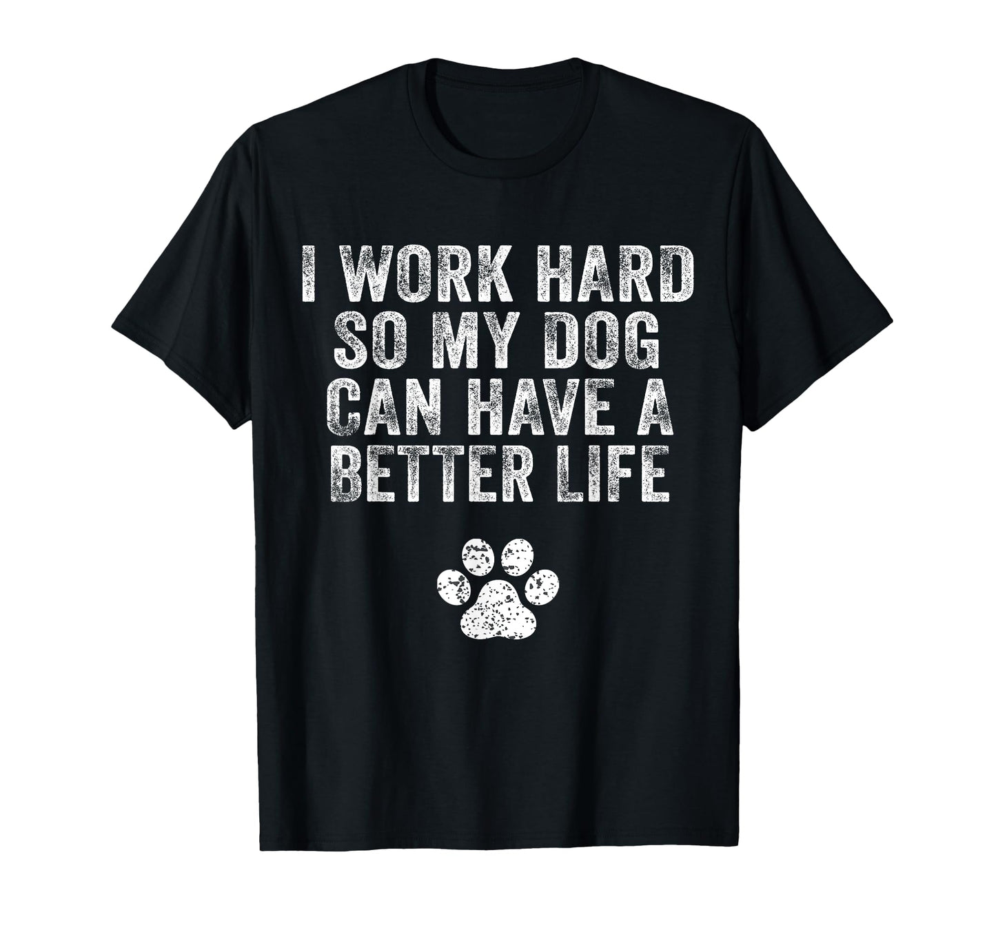 I Work Hard So My Dog Can Have A Better Life Distressed T-Shirt for Men Women Kids