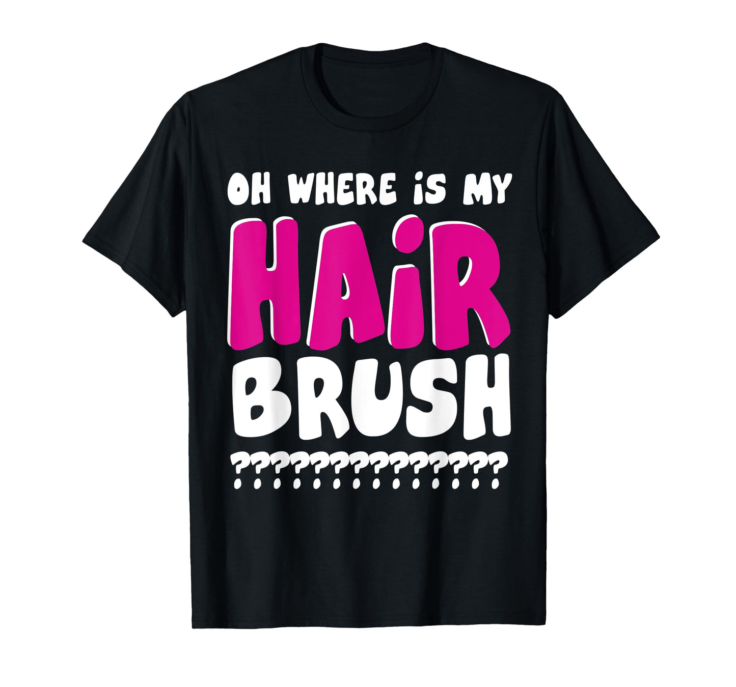 OH WHERE IS MY HAIRBRUSH T-Shirt