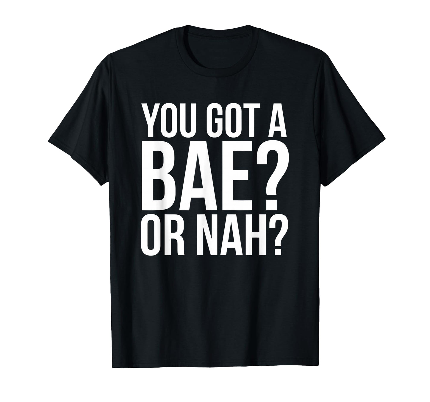 You Got A Bae Or Nah T-Shirt