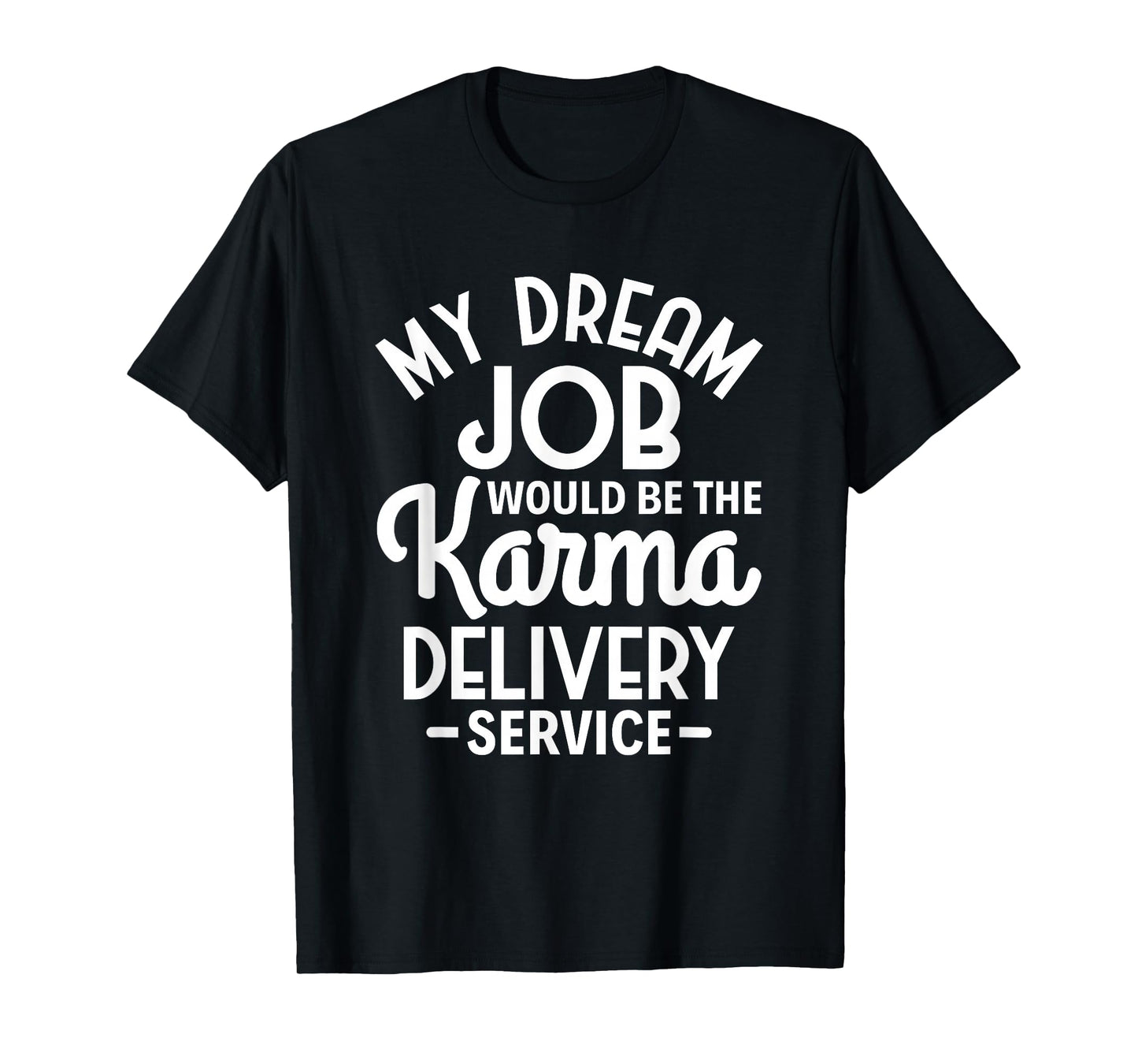 Sarcasm My Dream Job would be the Karma delivery service T-Shirt