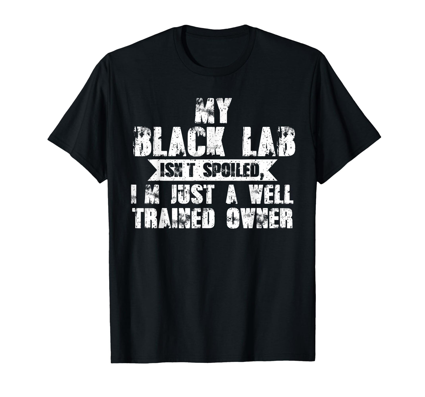 My black lab isn't trained owner dog T-Shirt for Men Women Kids