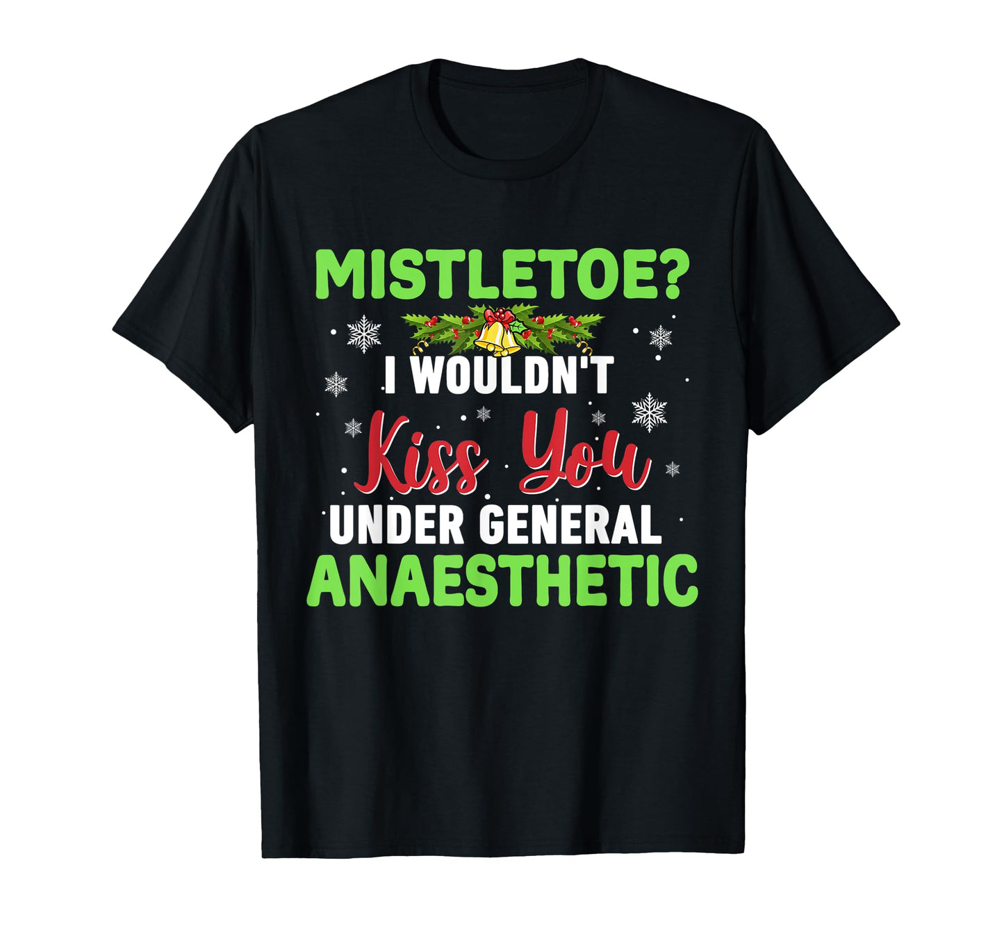 Mistletoe? I Wouldn't Kiss You Under General Anaesthetic T-Shirt