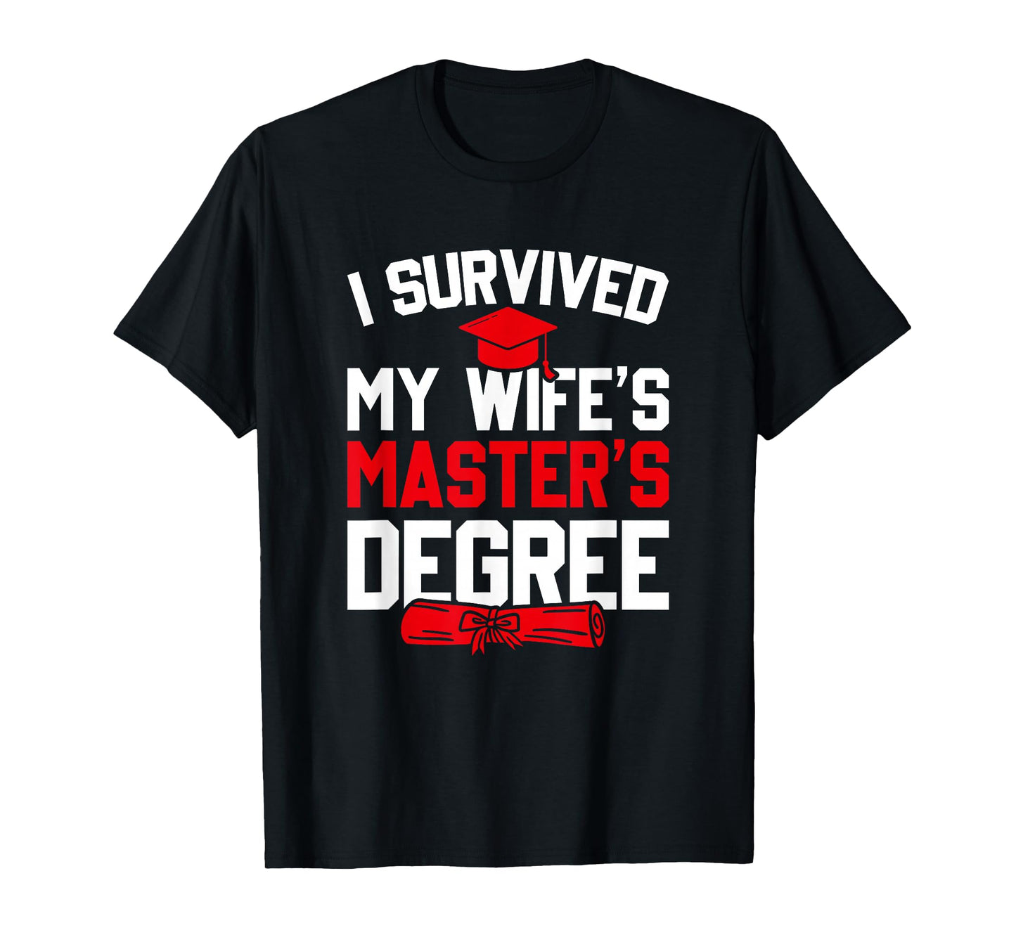 I Survived My Wife's Master's Degree, Funny Graduation T-Shirt