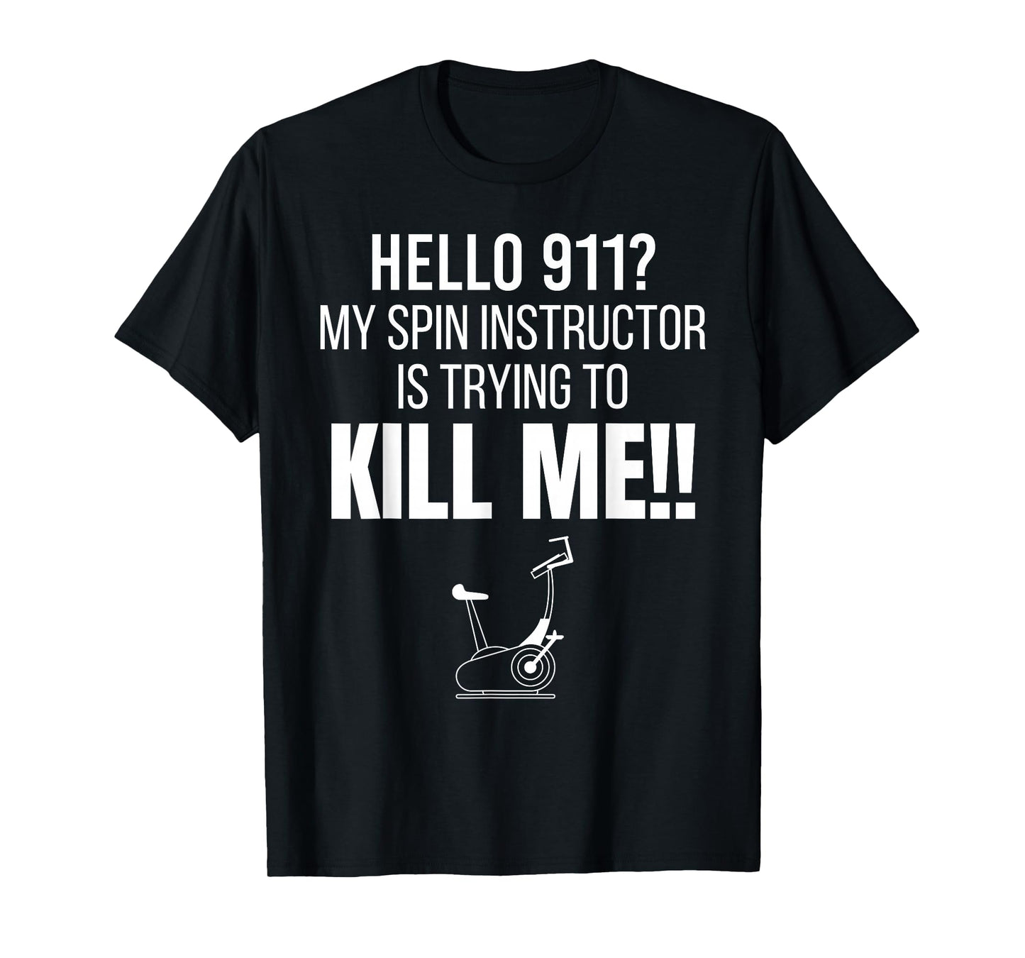 Hello 911? My Spin Instructor is Trying To Kill Me T-Shirt T-Shirt