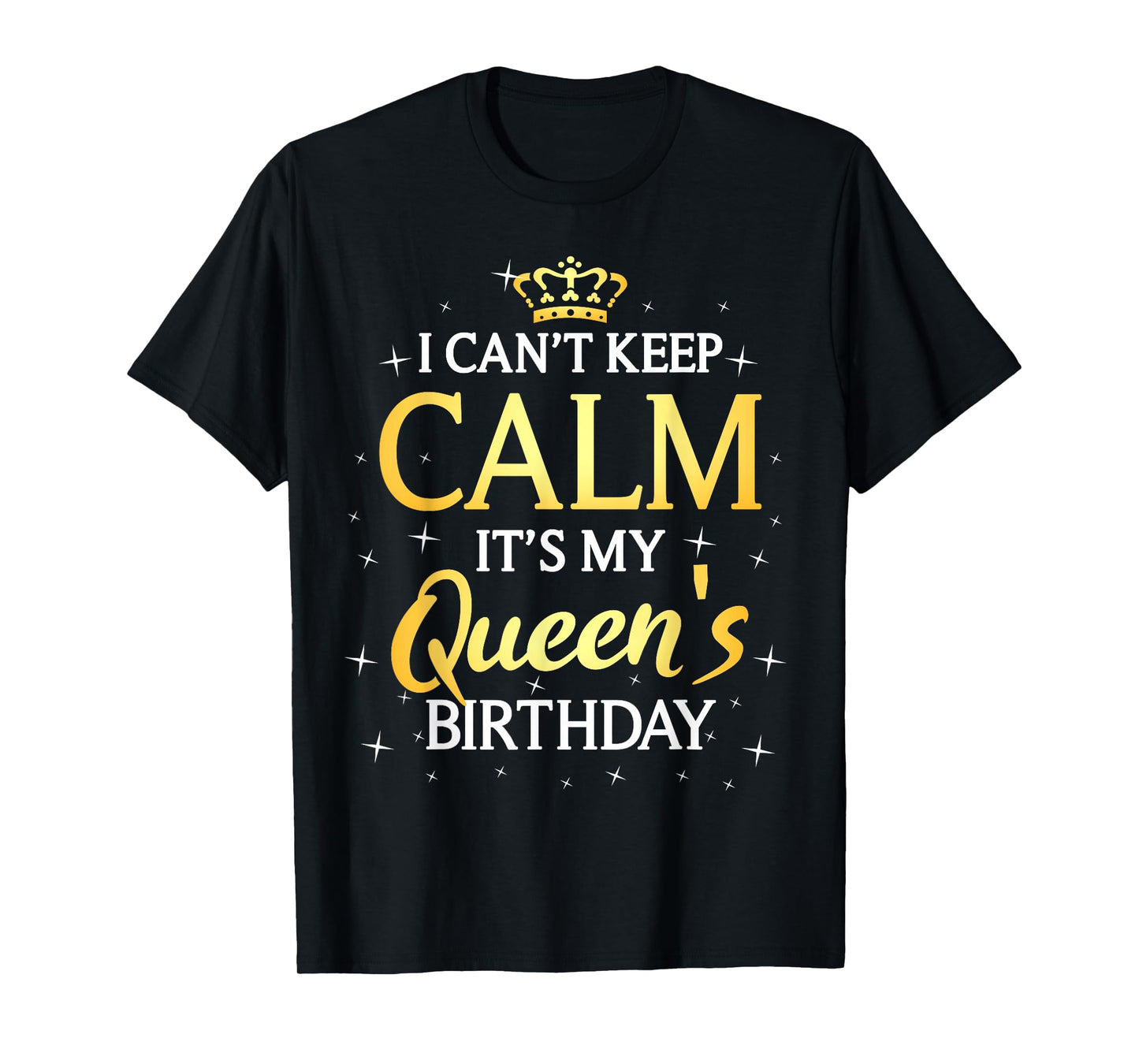 I Can't Keep Calm It's My Queen Birthday Gift Bday Party T-Shirt