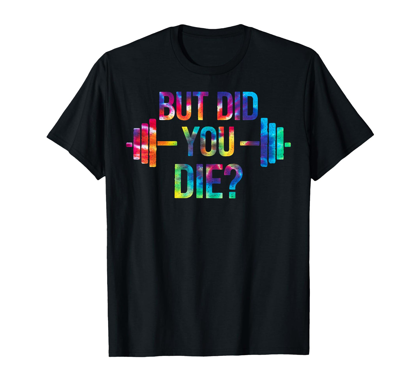 But Did You Die? Sarcastic Quote Funny Workout Gym Tie Dye T-Shirt
