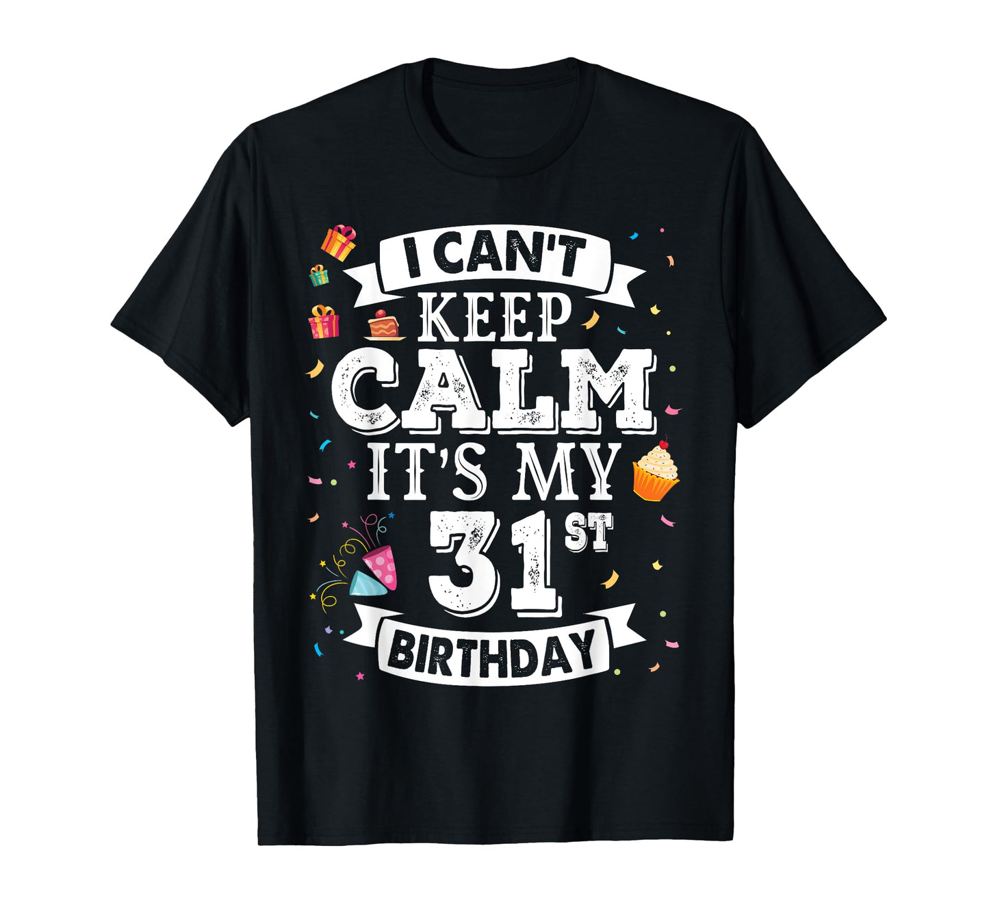 I Can't Keep Calm It's My 31st Birthday Happy To Me 31 Years T-Shirt