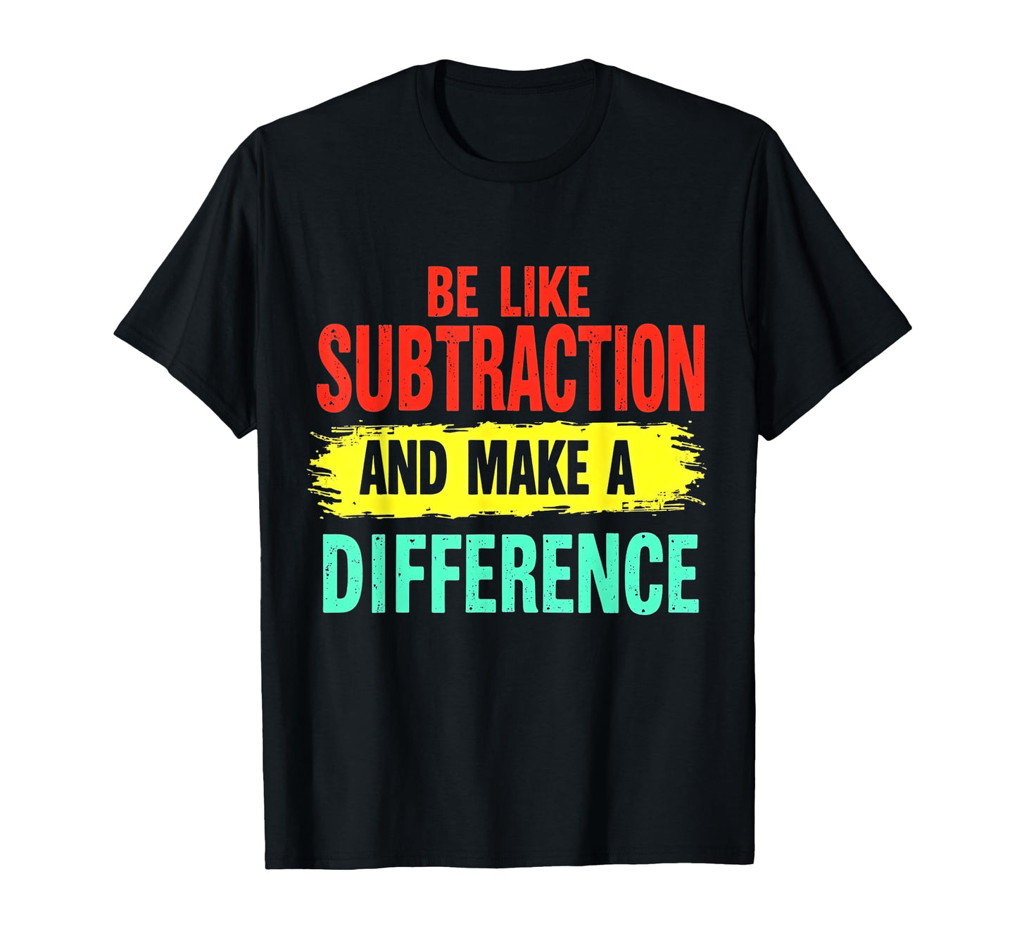 Be Like Subtraction And Make A Difference Funny Math Teacher T-Shirt