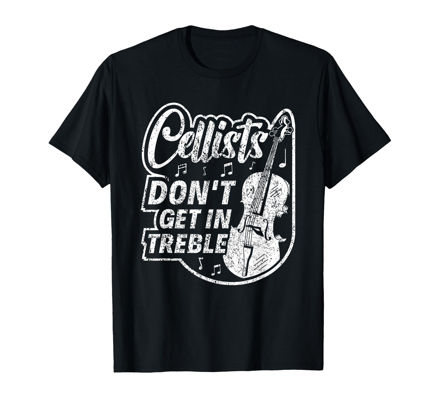 Cellists Don't Get In Treble Musician Cello Player Cellist T-Shirt
