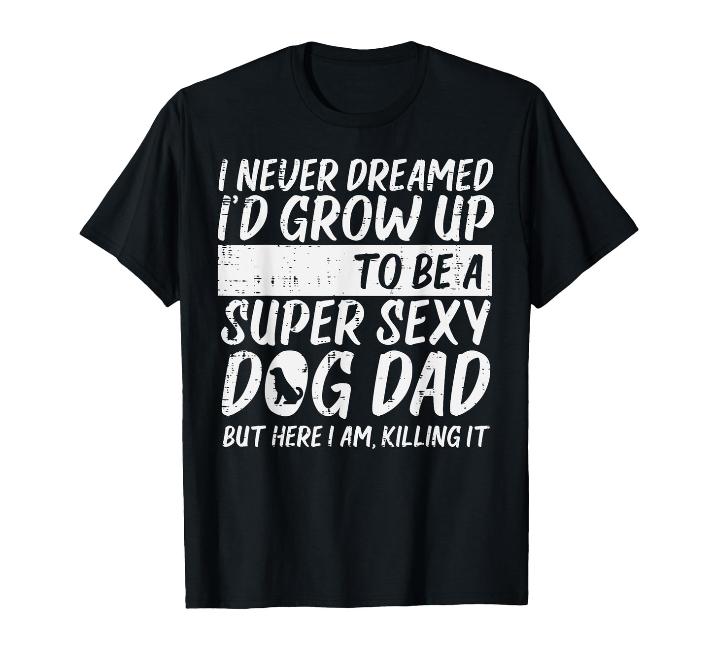 Never Dreamed Sexy Dog Dad Funny Fathers Day Fur Daddy Papa Men T-Shirt