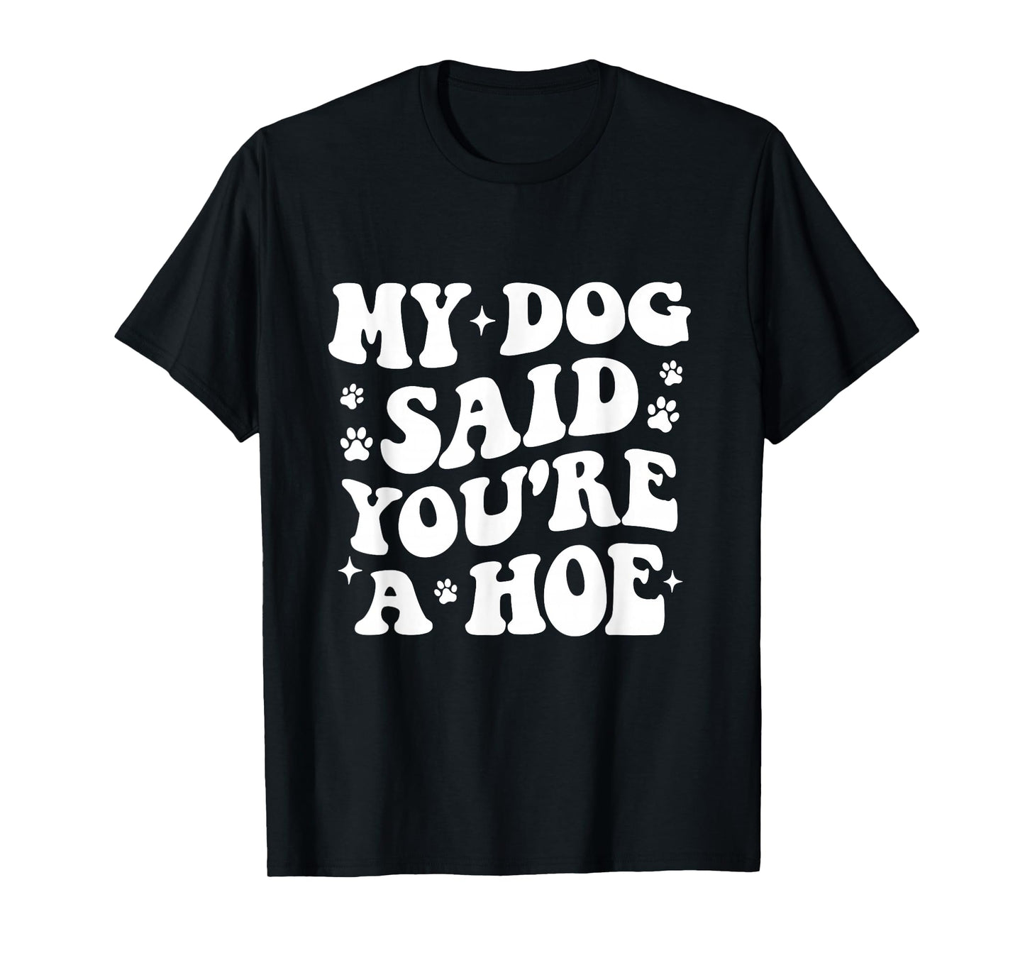 My Dog Said You're A Hoe Funny Pet Dog Lover T-Shirt