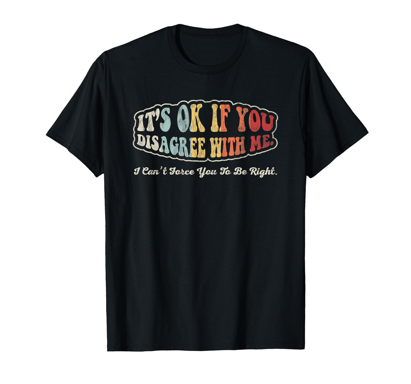 It's Ok If You Disagree with Me Statement T-Shirt