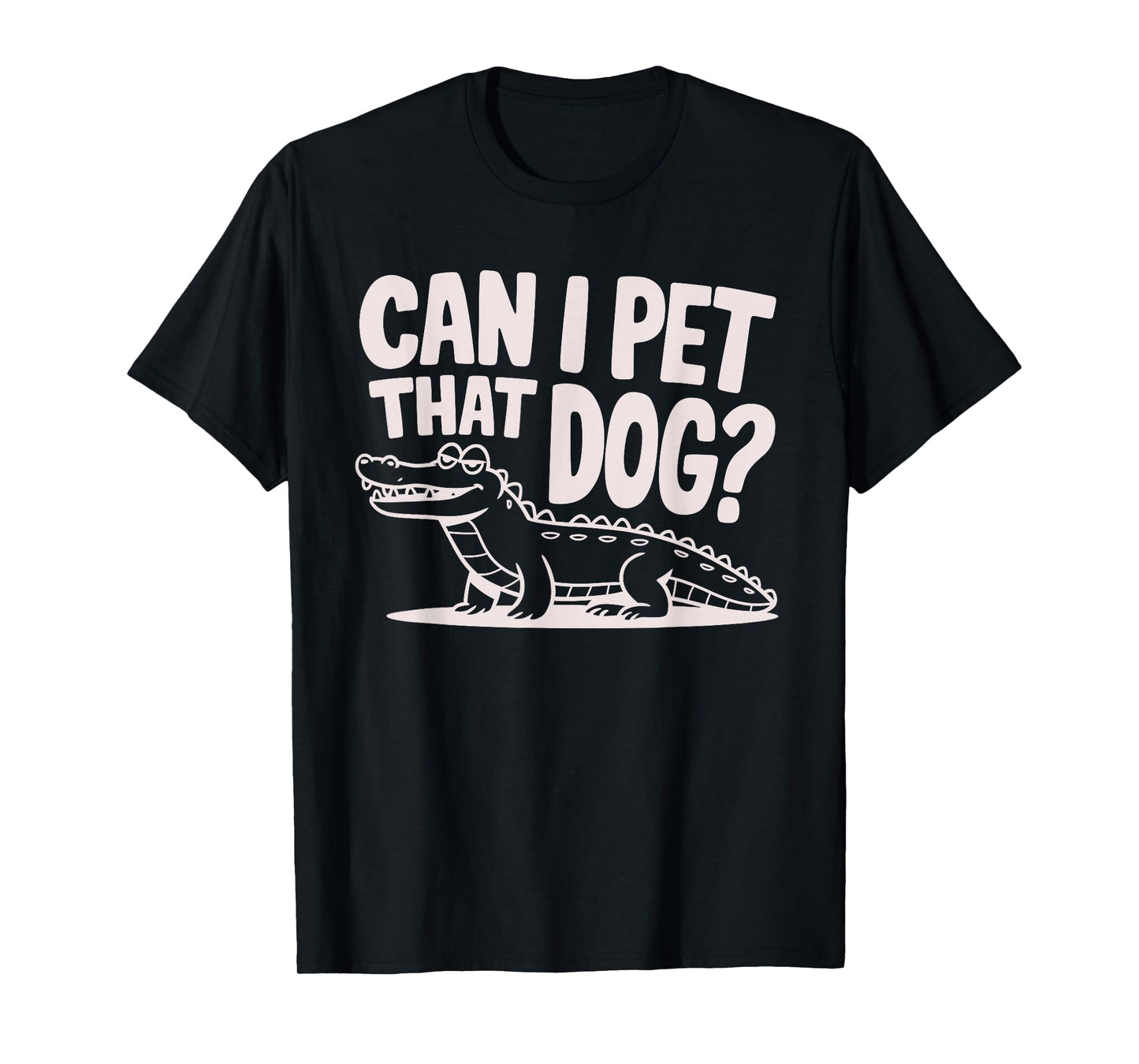 Funny Sarcastic Alligator Saying Can I Pet That Dog T-Shirt