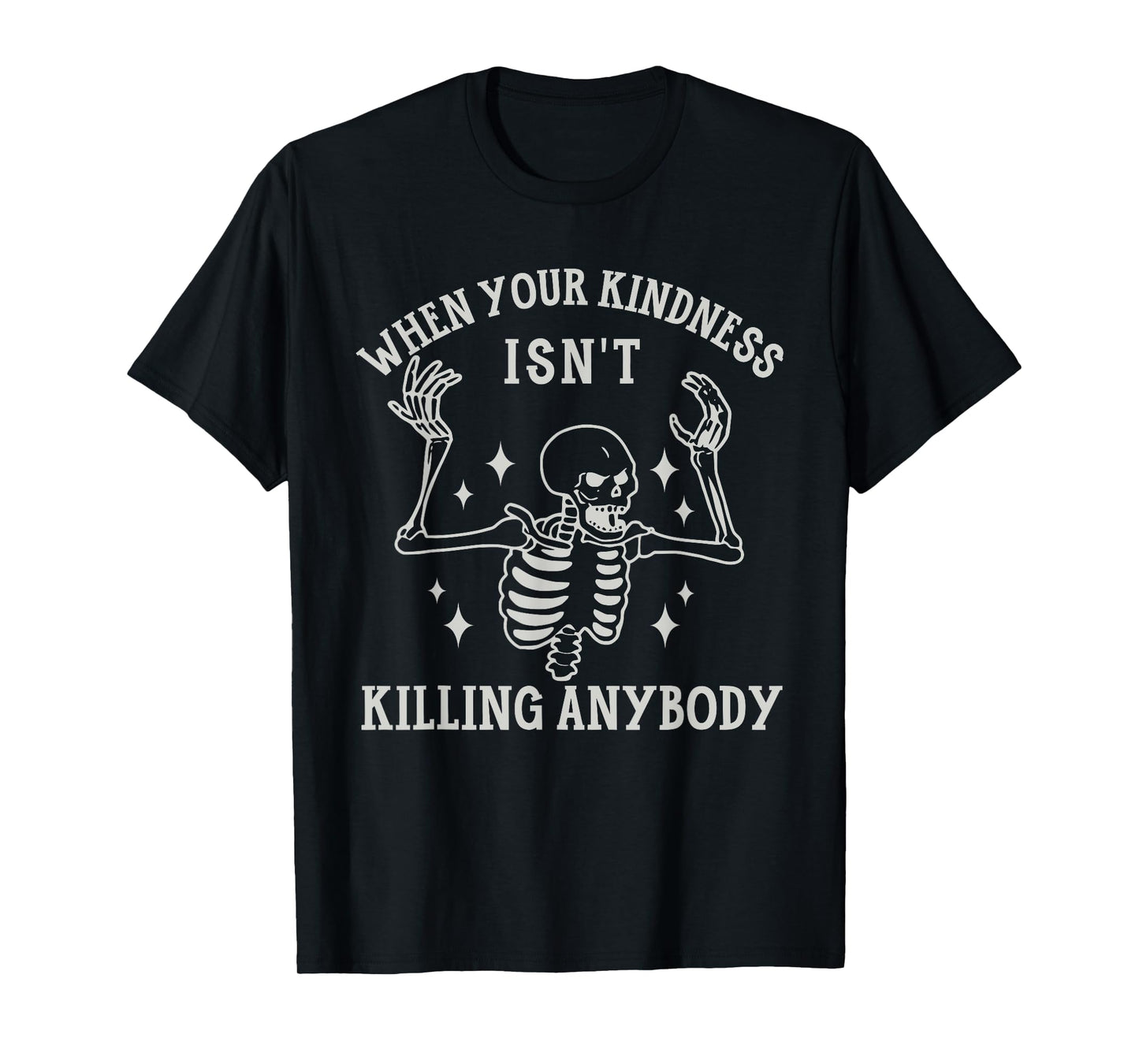 When Your Kindness Isn't Killing Anybody Skeleton Halloween. T-Shirt