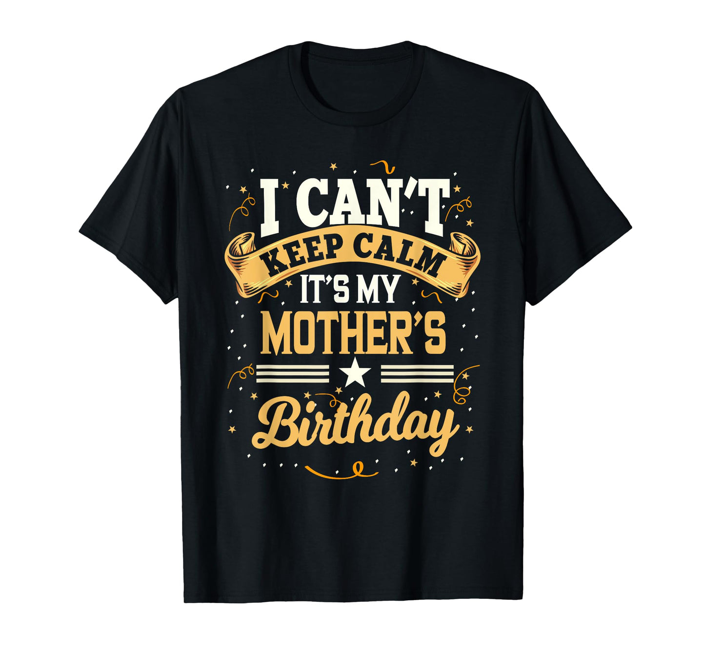 I Can't Keep Calm It's My Mother Birthday Party Gift T-Shirt