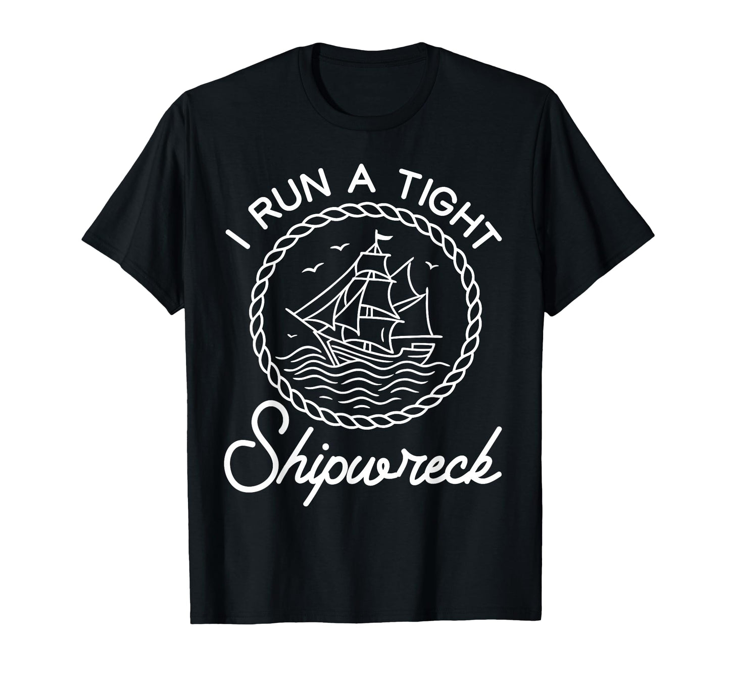 I Run a Tight Shipwreck Funny Nautical Humor T-Shirt