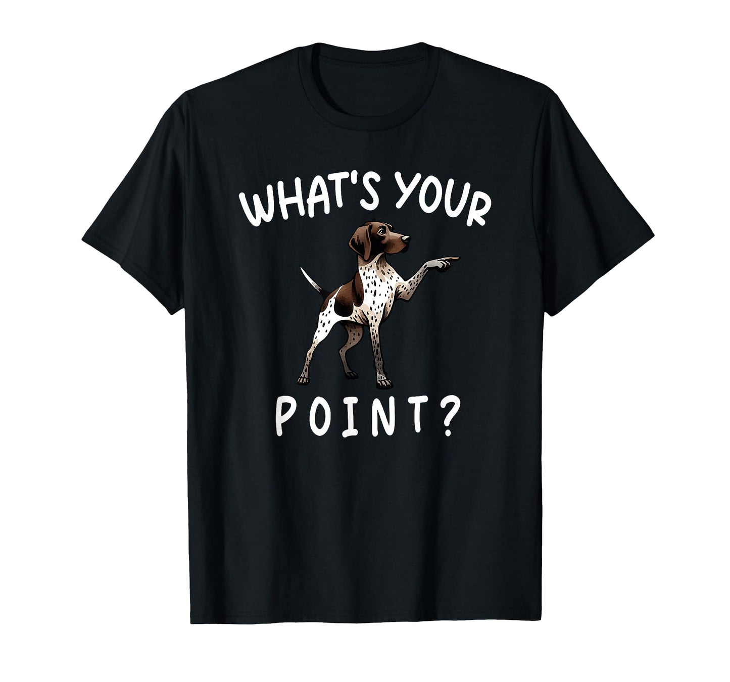 what's your point funny german shorthaired pointer T-Shirt