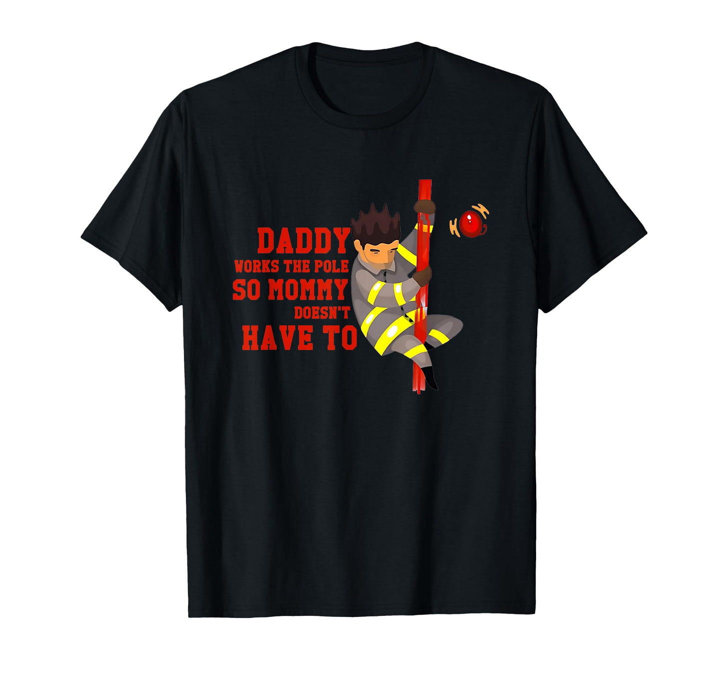 Firefighters Daddy Works The Pole So Mommy Doesn't Have To T-Shirt