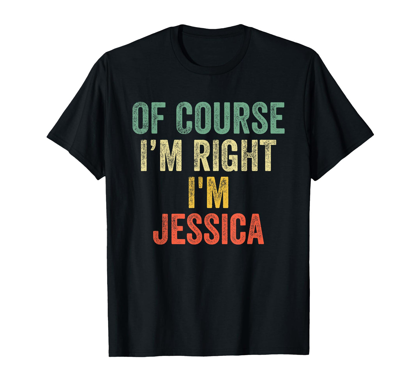 OF COURSE I'M RIGHT I'M Jessica Shirt Birthday Gifts Funny T-Shirt