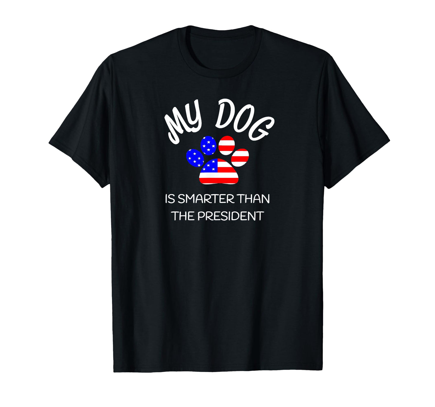 My Dog Is Smarter Than The President Shirt Funny Pet Novelty Men Women Girls Kids T-Shirt