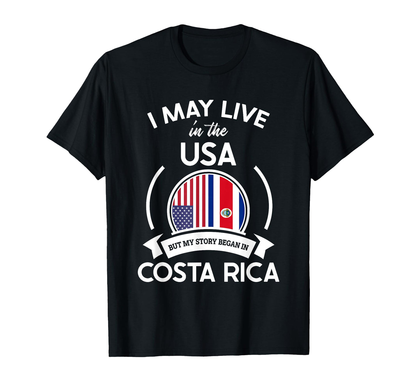 May Live In USA But My Story Began In Costa Rica Flag Gift T-Shirt