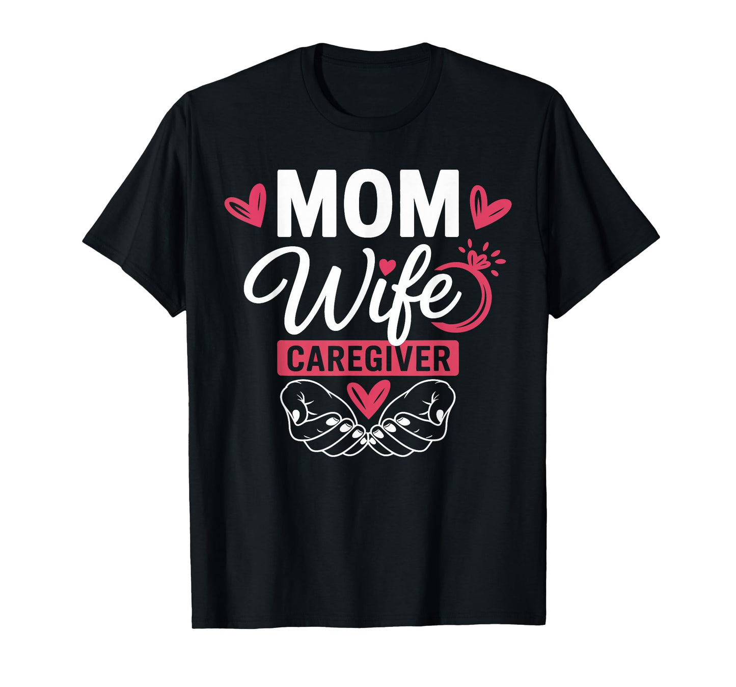 Mom Wife Caregiver Heart Hands Caregivining Gifts for Women T-Shirt